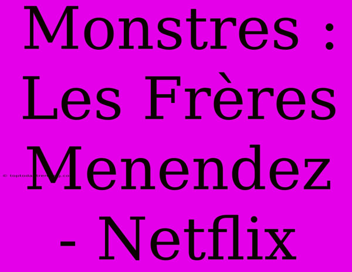 Monstres : Les Frères Menendez - Netflix