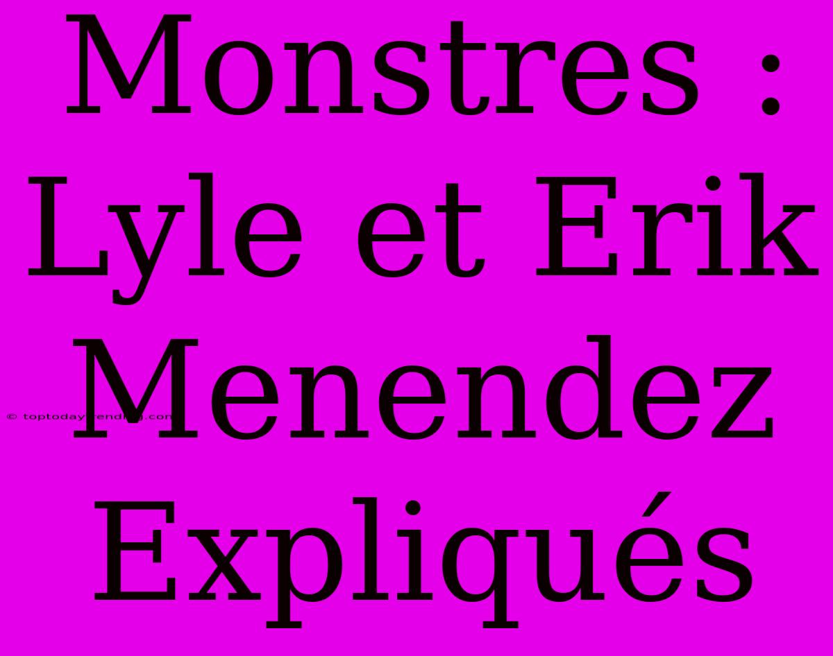 Monstres : Lyle Et Erik Menendez Expliqués