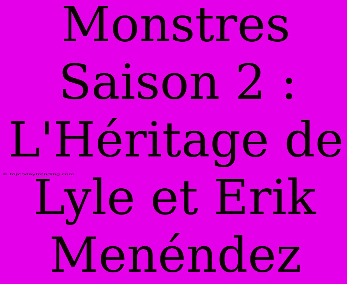 Monstres Saison 2 : L'Héritage De Lyle Et Erik Menéndez