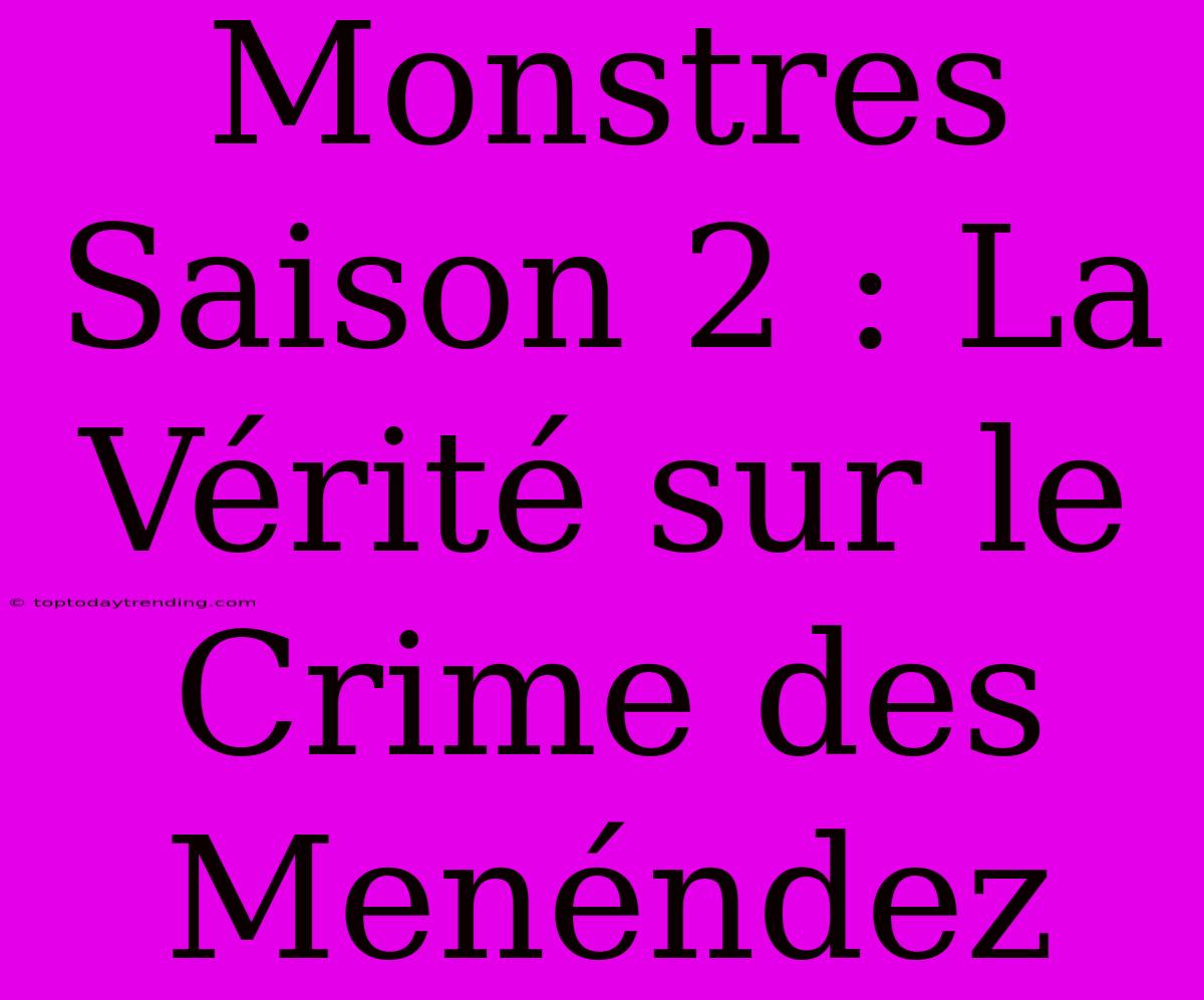 Monstres Saison 2 : La Vérité Sur Le Crime Des Menéndez