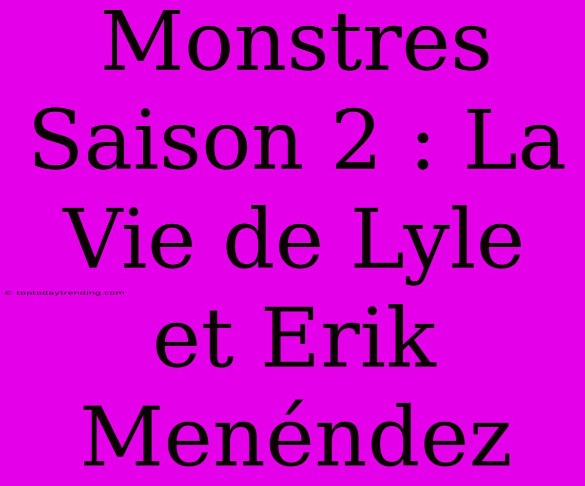 Monstres Saison 2 : La Vie De Lyle Et Erik Menéndez