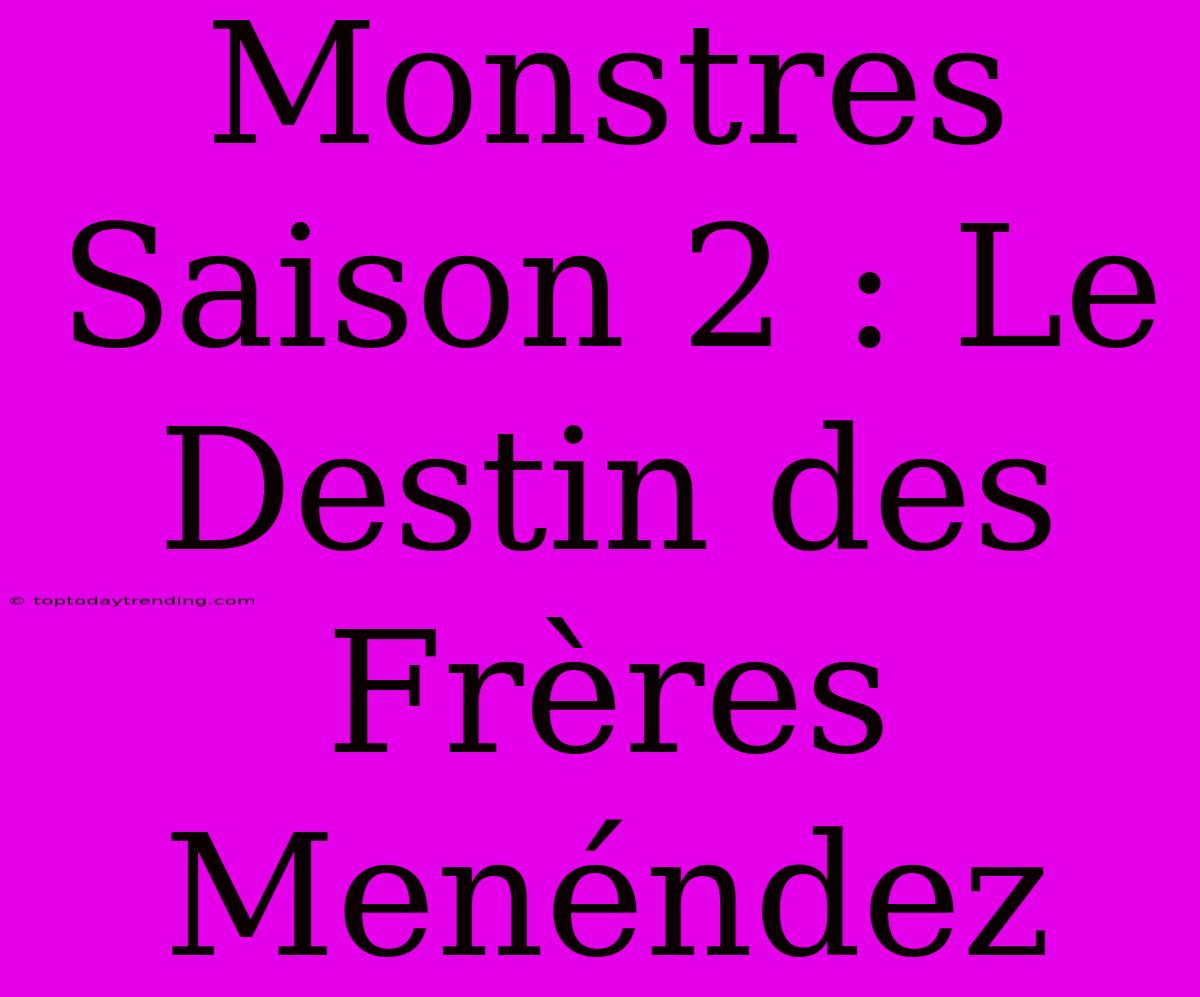 Monstres Saison 2 : Le Destin Des Frères Menéndez