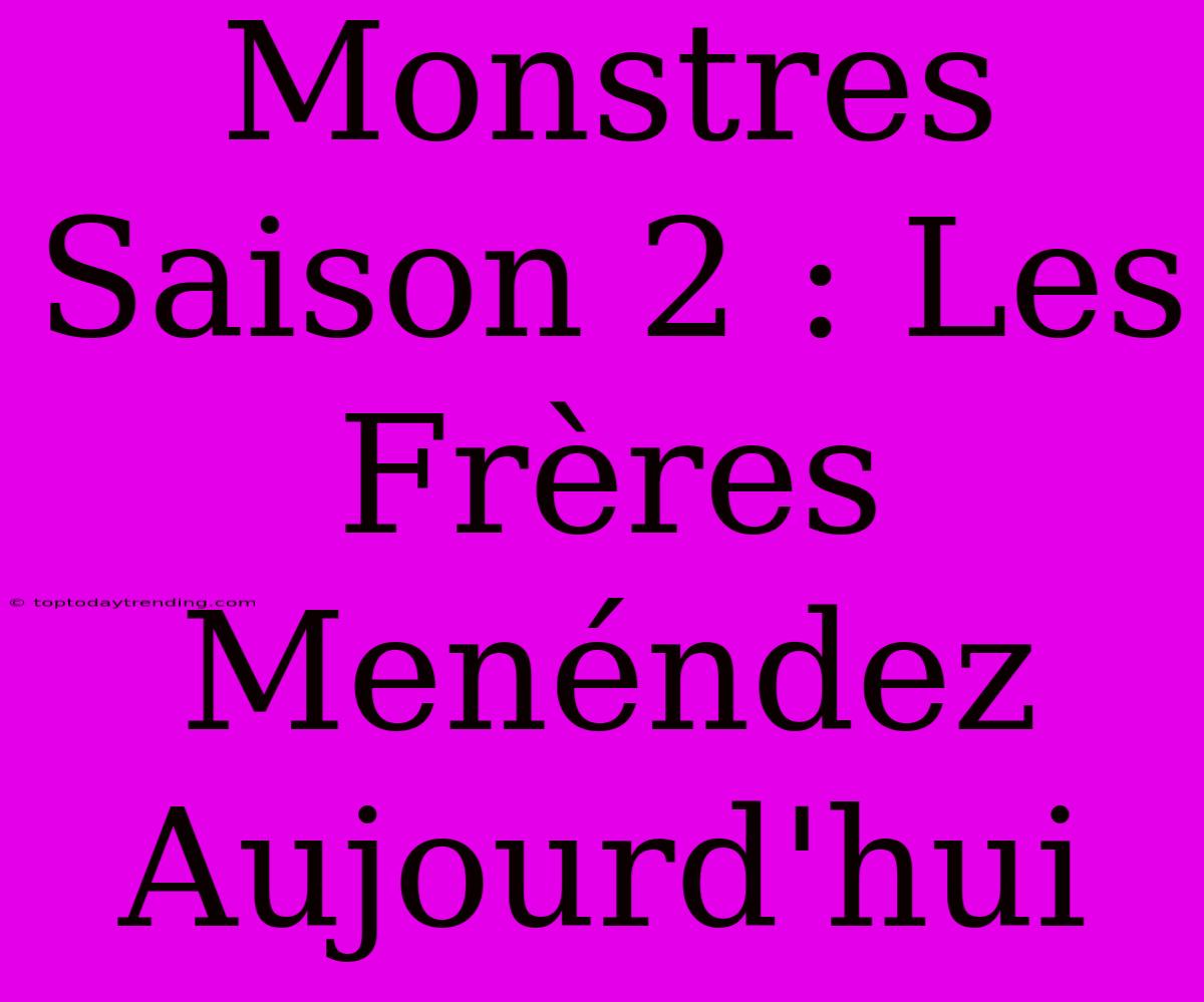 Monstres Saison 2 : Les Frères Menéndez Aujourd'hui