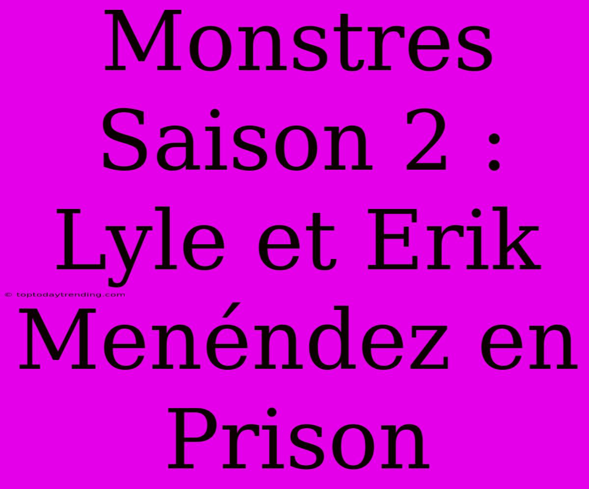 Monstres Saison 2 : Lyle Et Erik Menéndez En Prison