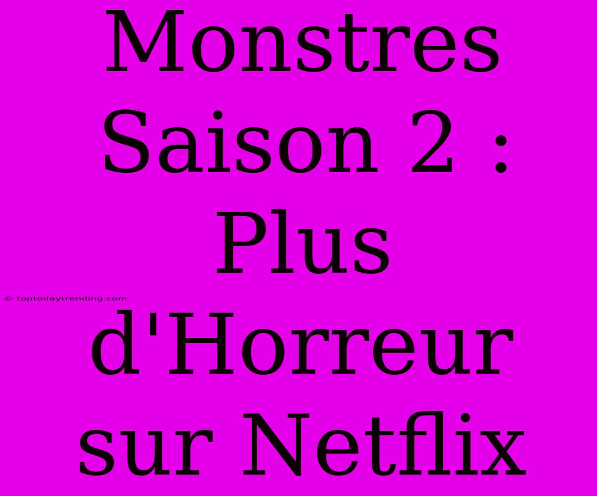 Monstres Saison 2 : Plus D'Horreur Sur Netflix