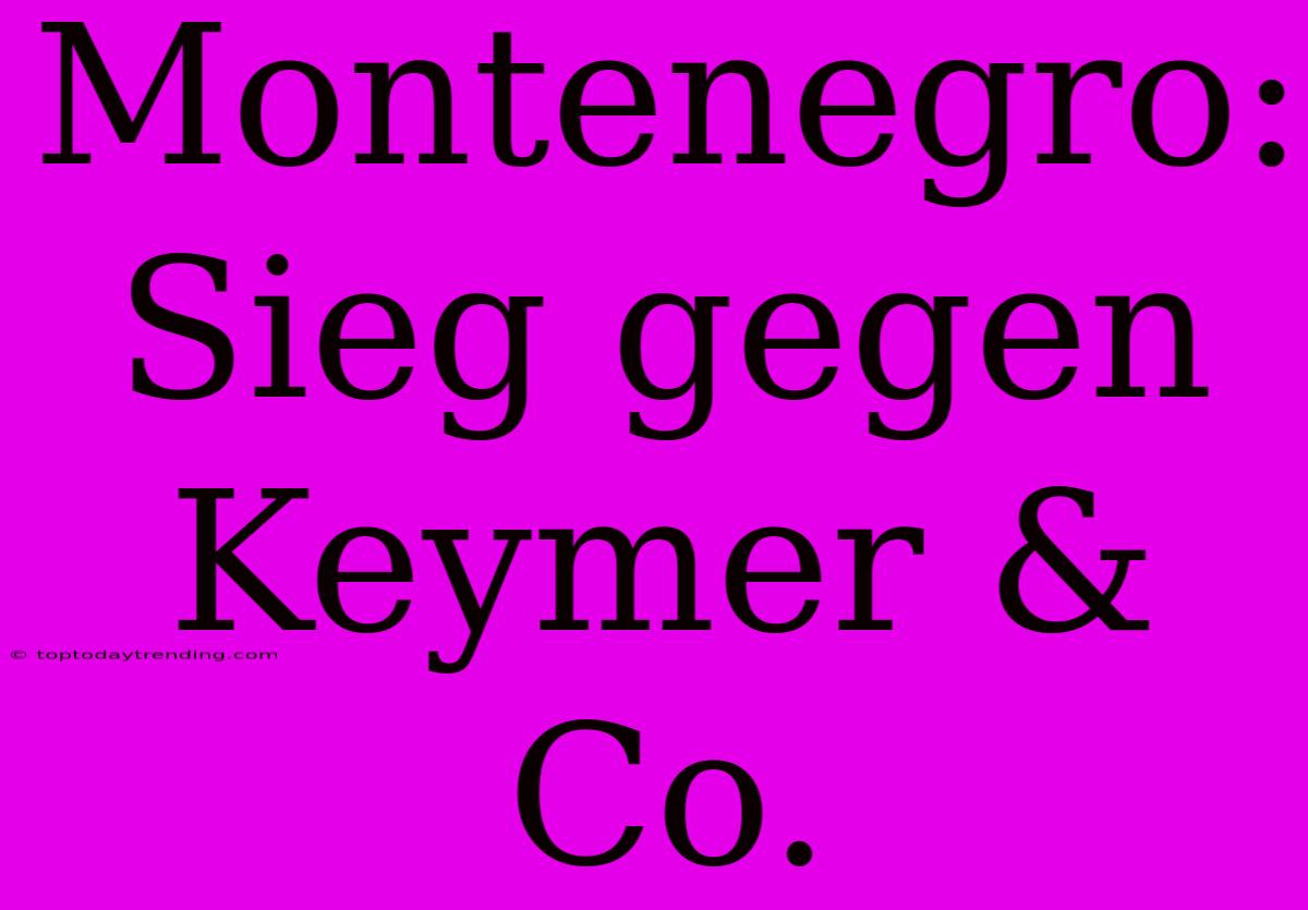 Montenegro: Sieg Gegen Keymer & Co.