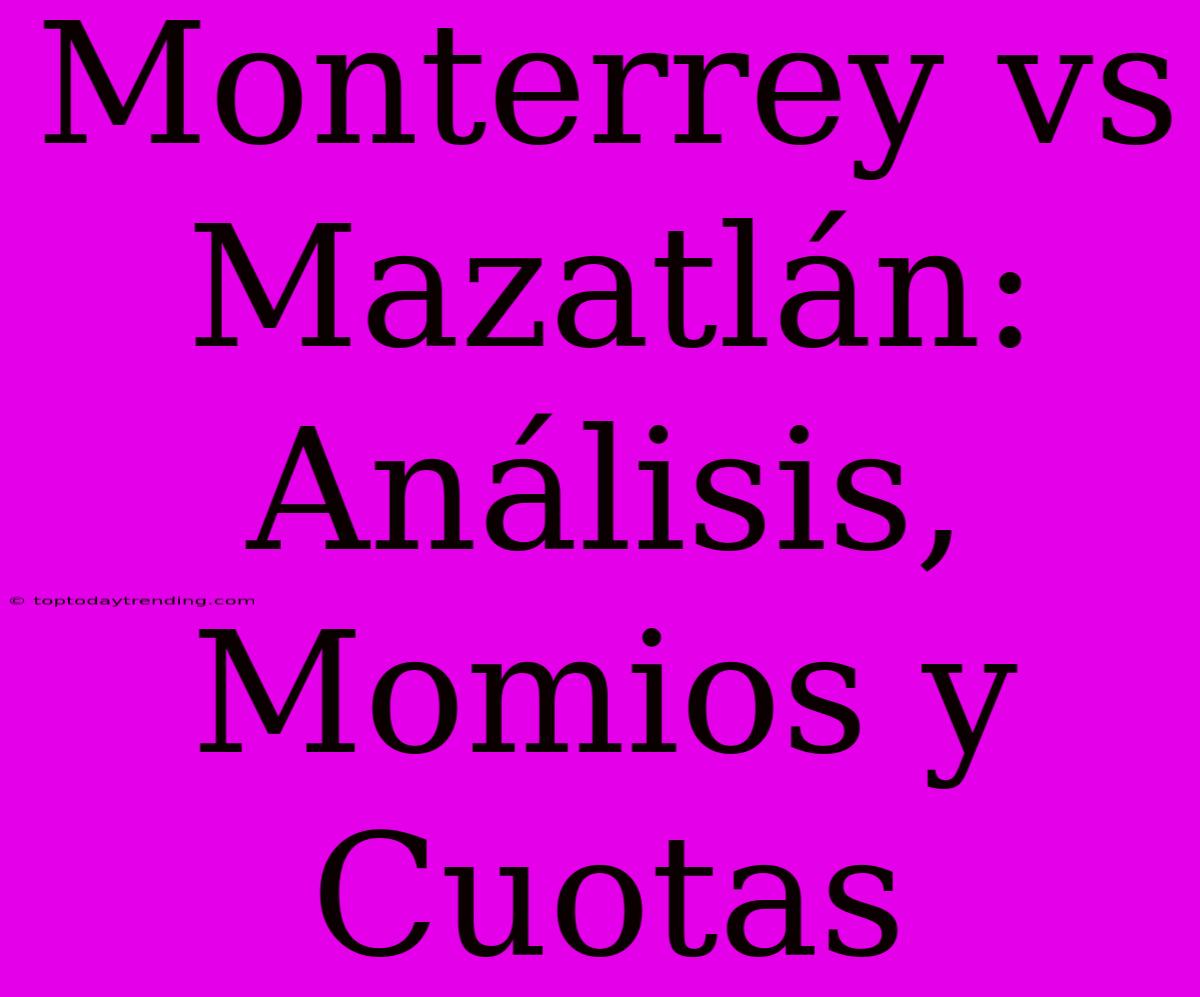 Monterrey Vs Mazatlán: Análisis, Momios Y Cuotas