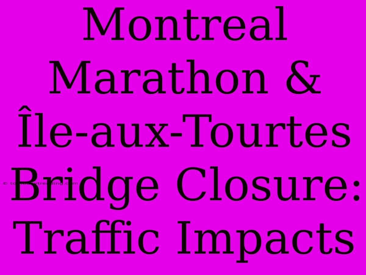 Montreal Marathon & Île-aux-Tourtes Bridge Closure: Traffic Impacts