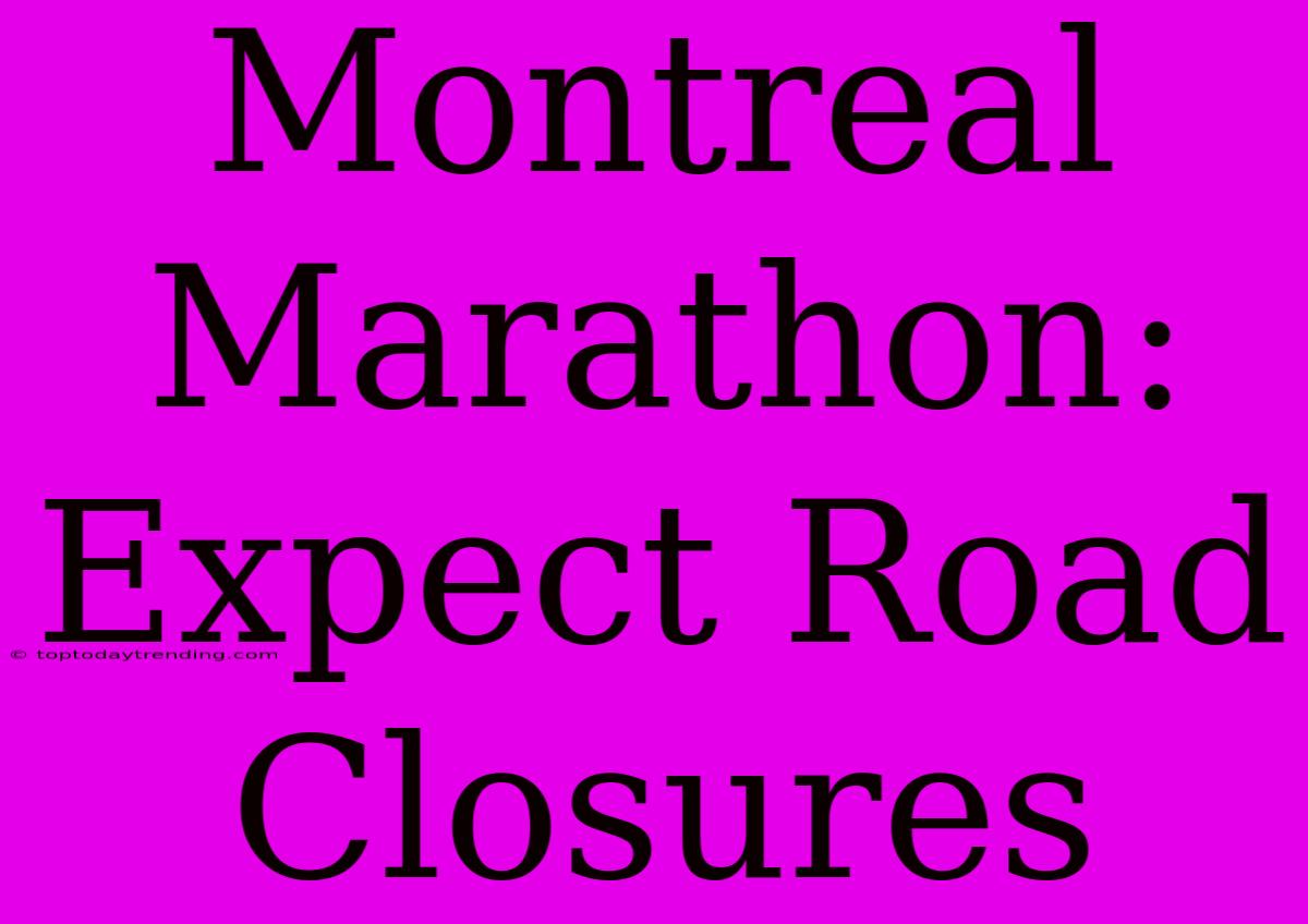 Montreal Marathon: Expect Road Closures