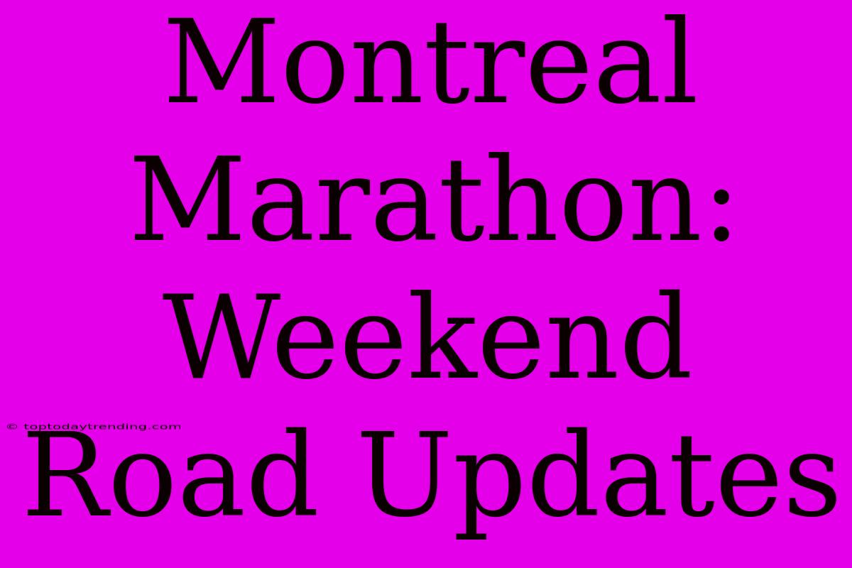 Montreal Marathon: Weekend Road Updates