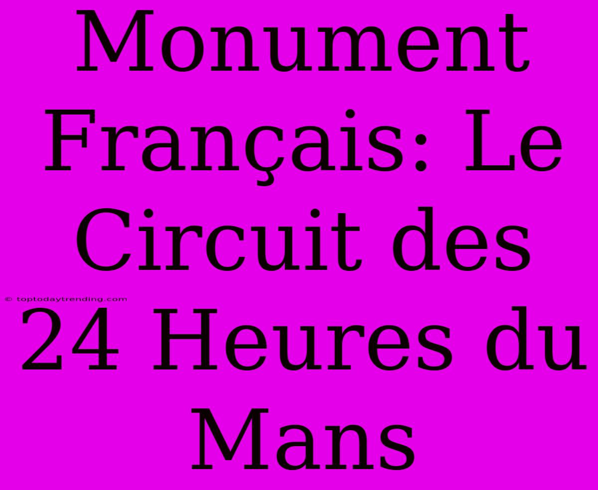 Monument Français: Le Circuit Des 24 Heures Du Mans