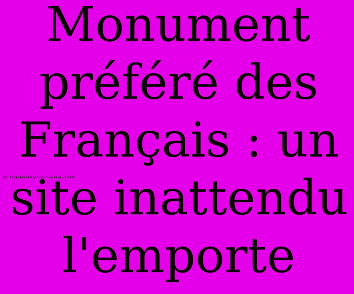 Monument Préféré Des Français : Un Site Inattendu L'emporte