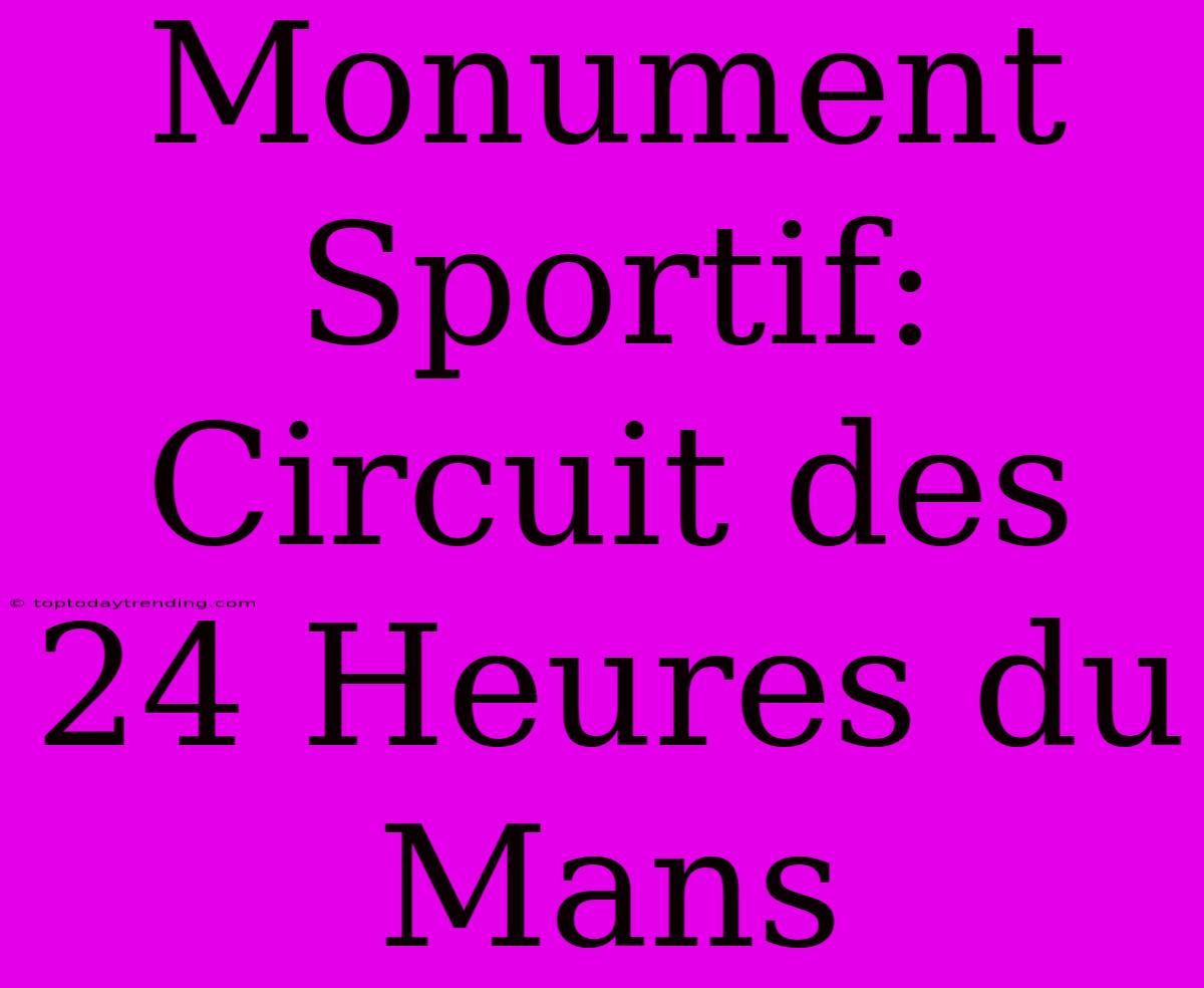 Monument Sportif: Circuit Des 24 Heures Du Mans