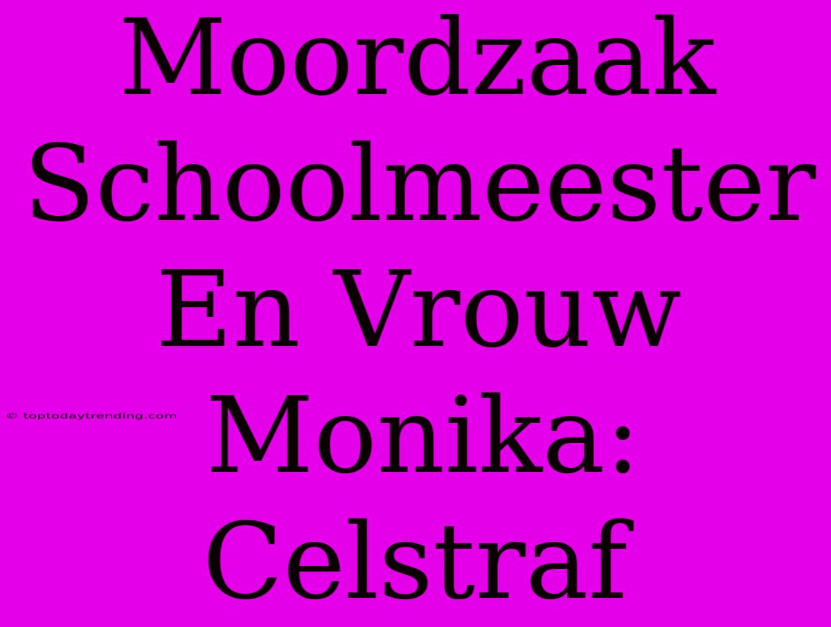 Moordzaak Schoolmeester En Vrouw Monika: Celstraf