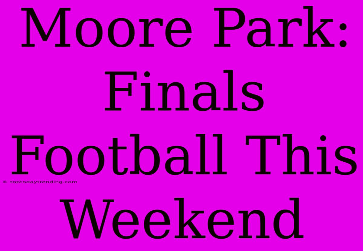 Moore Park: Finals Football This Weekend