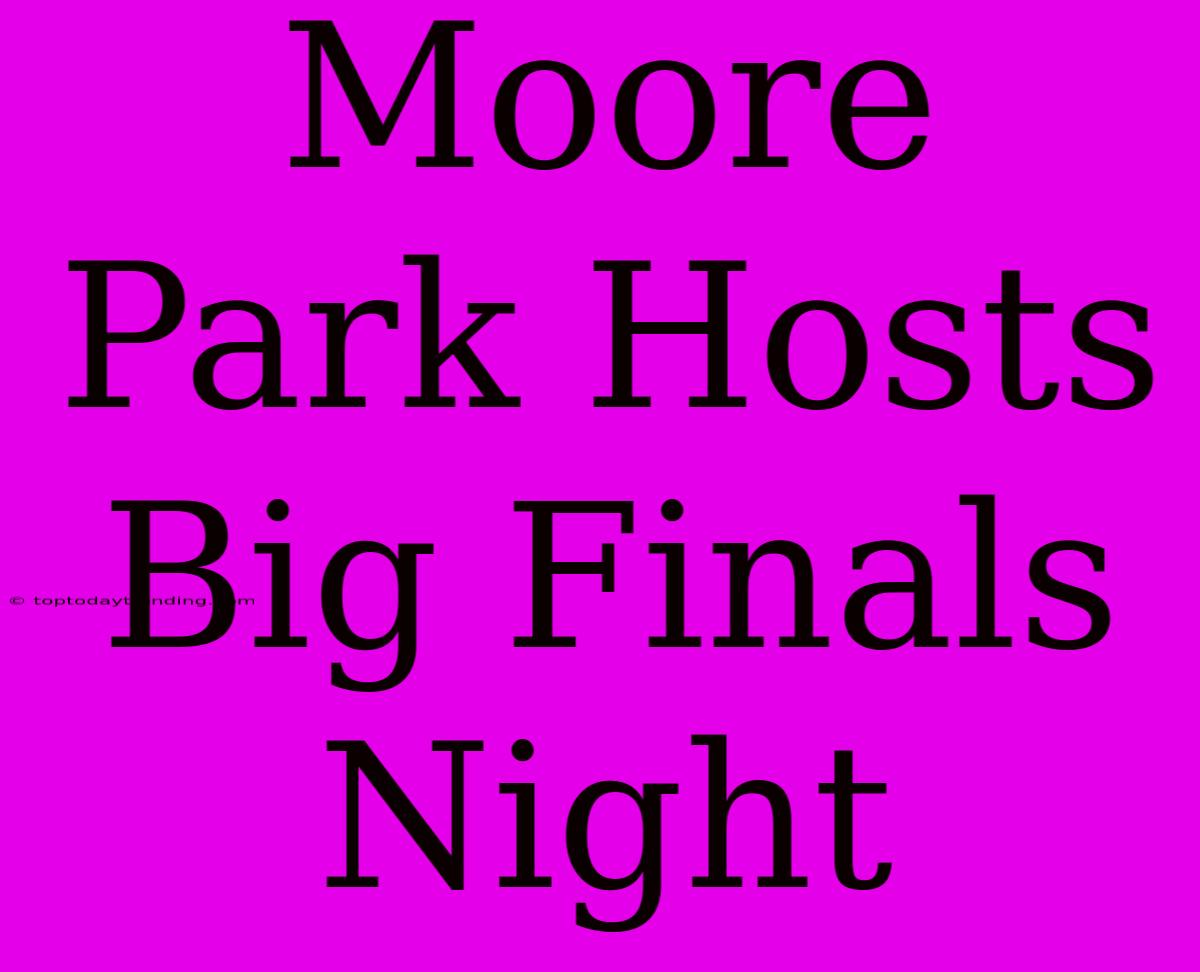 Moore Park Hosts Big Finals Night