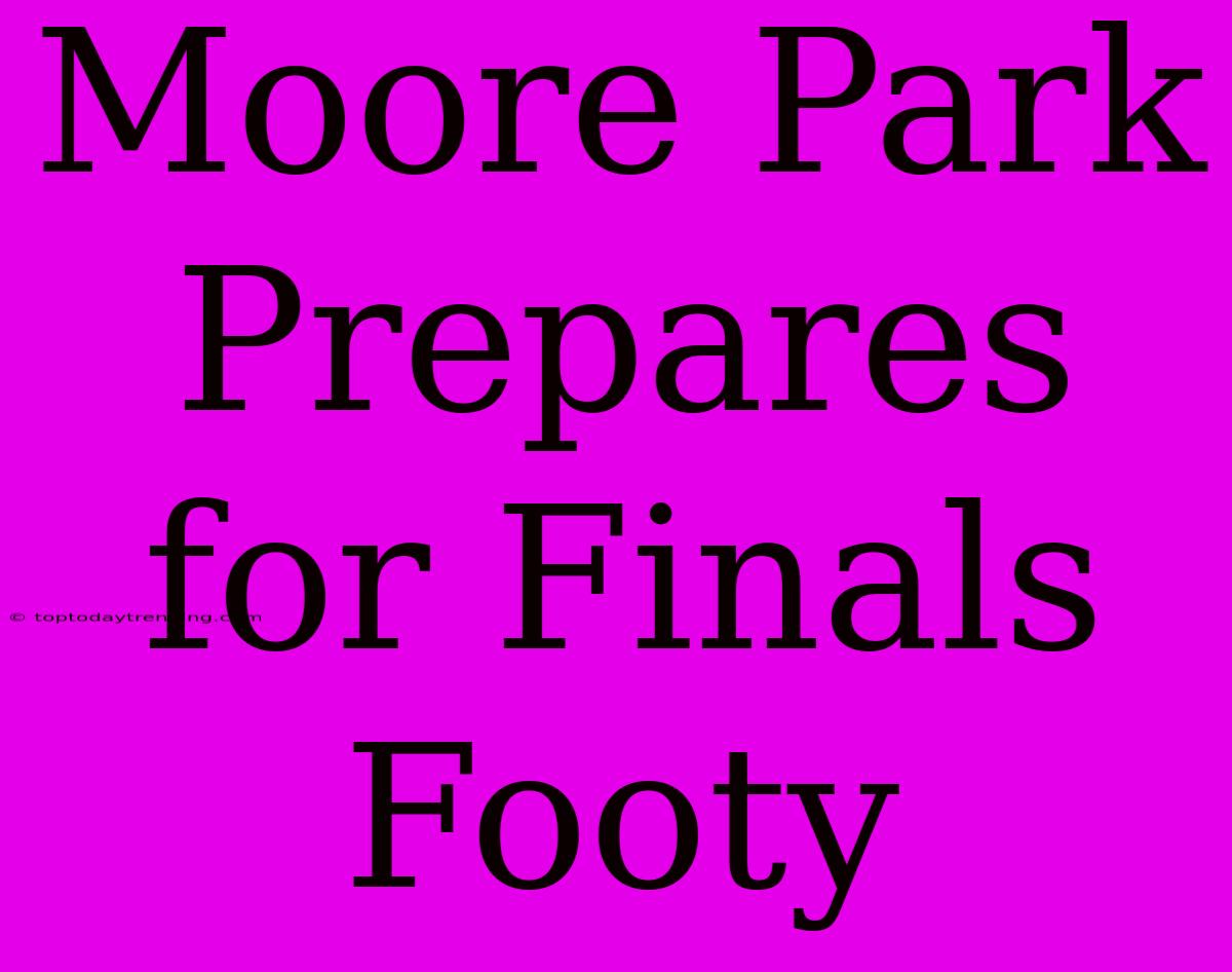 Moore Park Prepares For Finals Footy