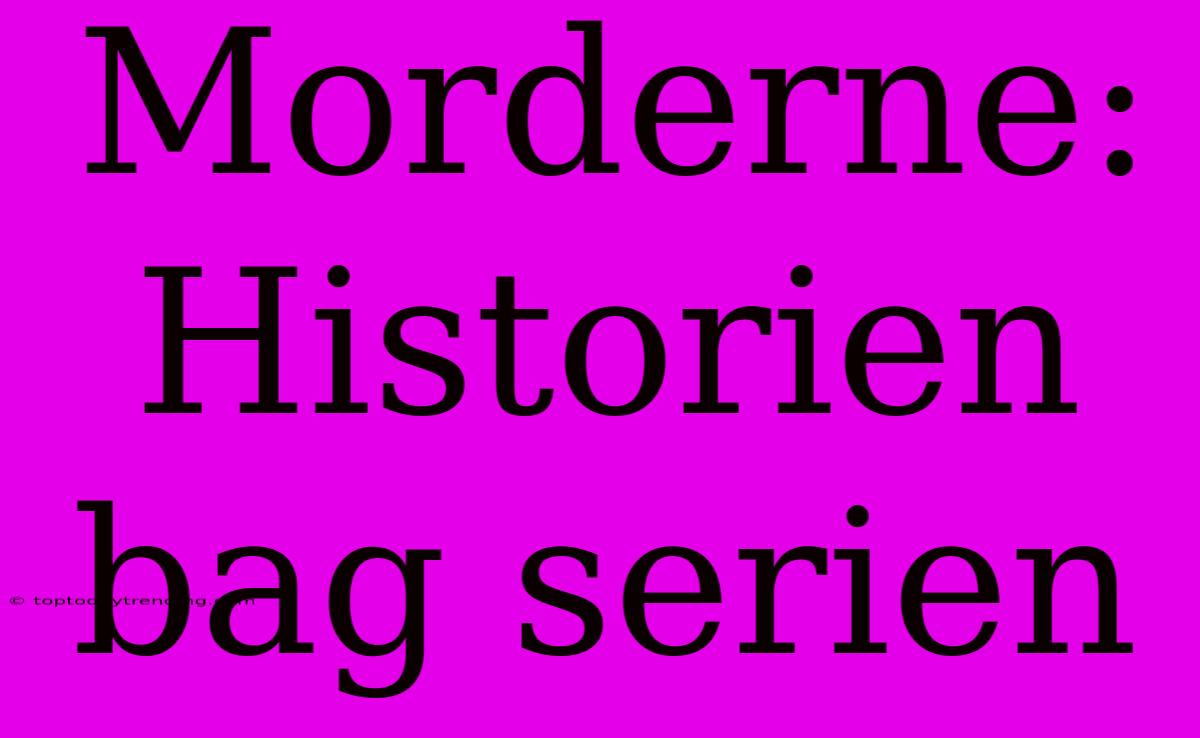 Morderne: Historien Bag Serien