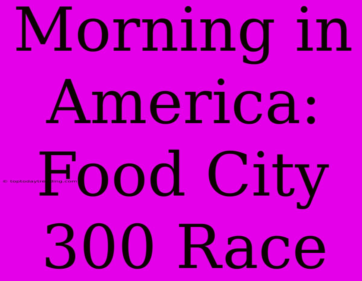 Morning In America: Food City 300 Race