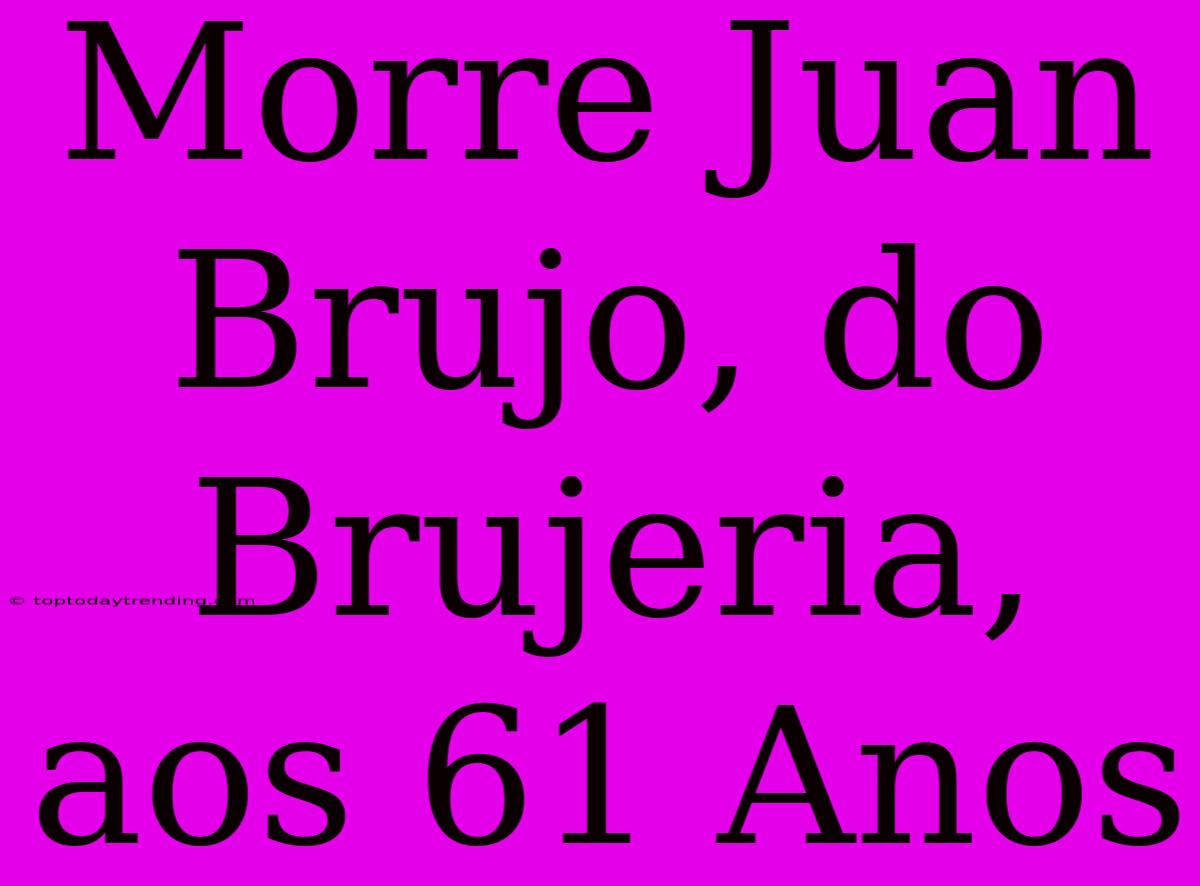 Morre Juan Brujo, Do Brujeria, Aos 61 Anos