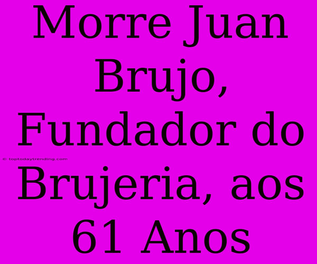 Morre Juan Brujo, Fundador Do Brujeria, Aos 61 Anos