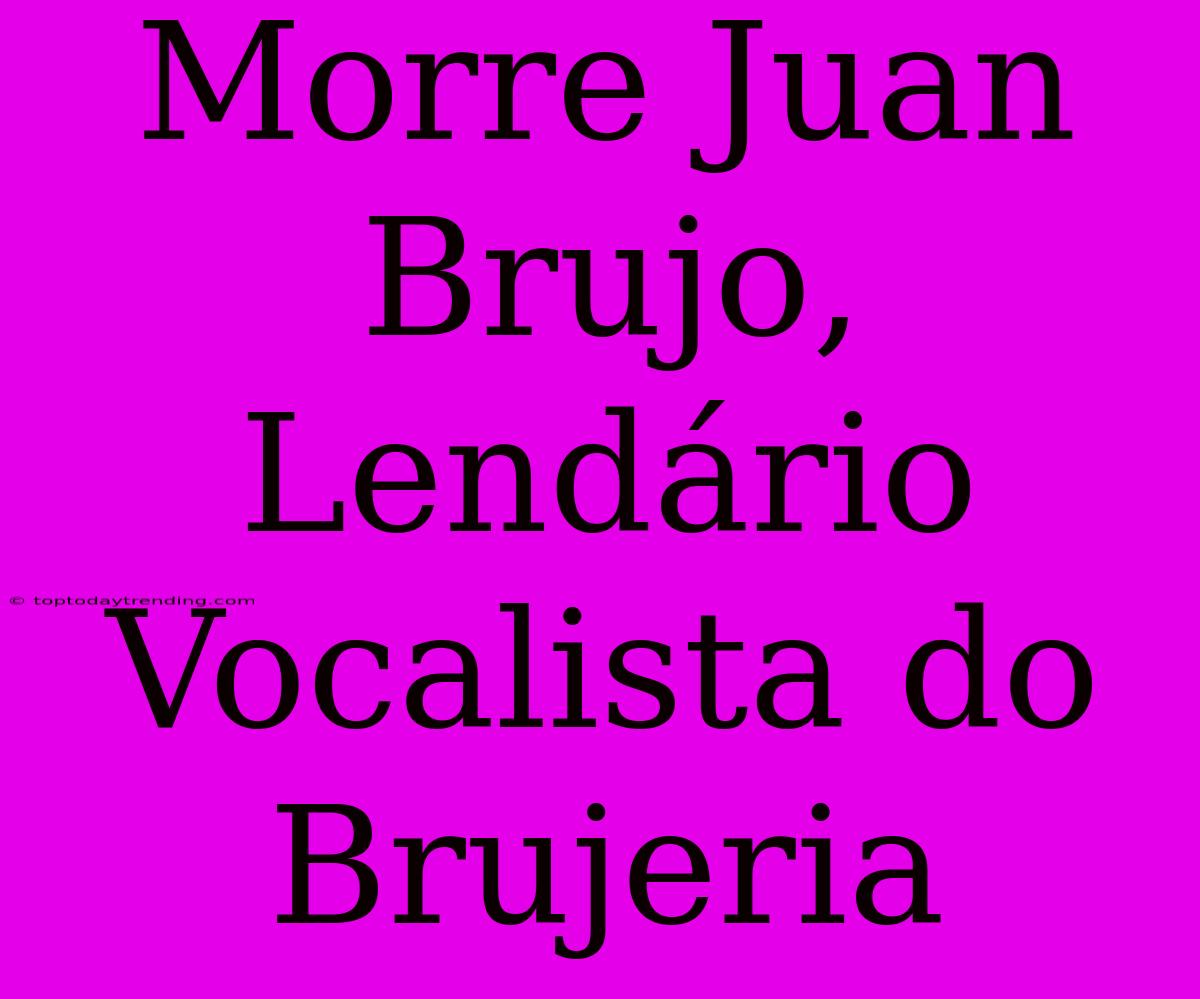 Morre Juan Brujo, Lendário Vocalista Do Brujeria