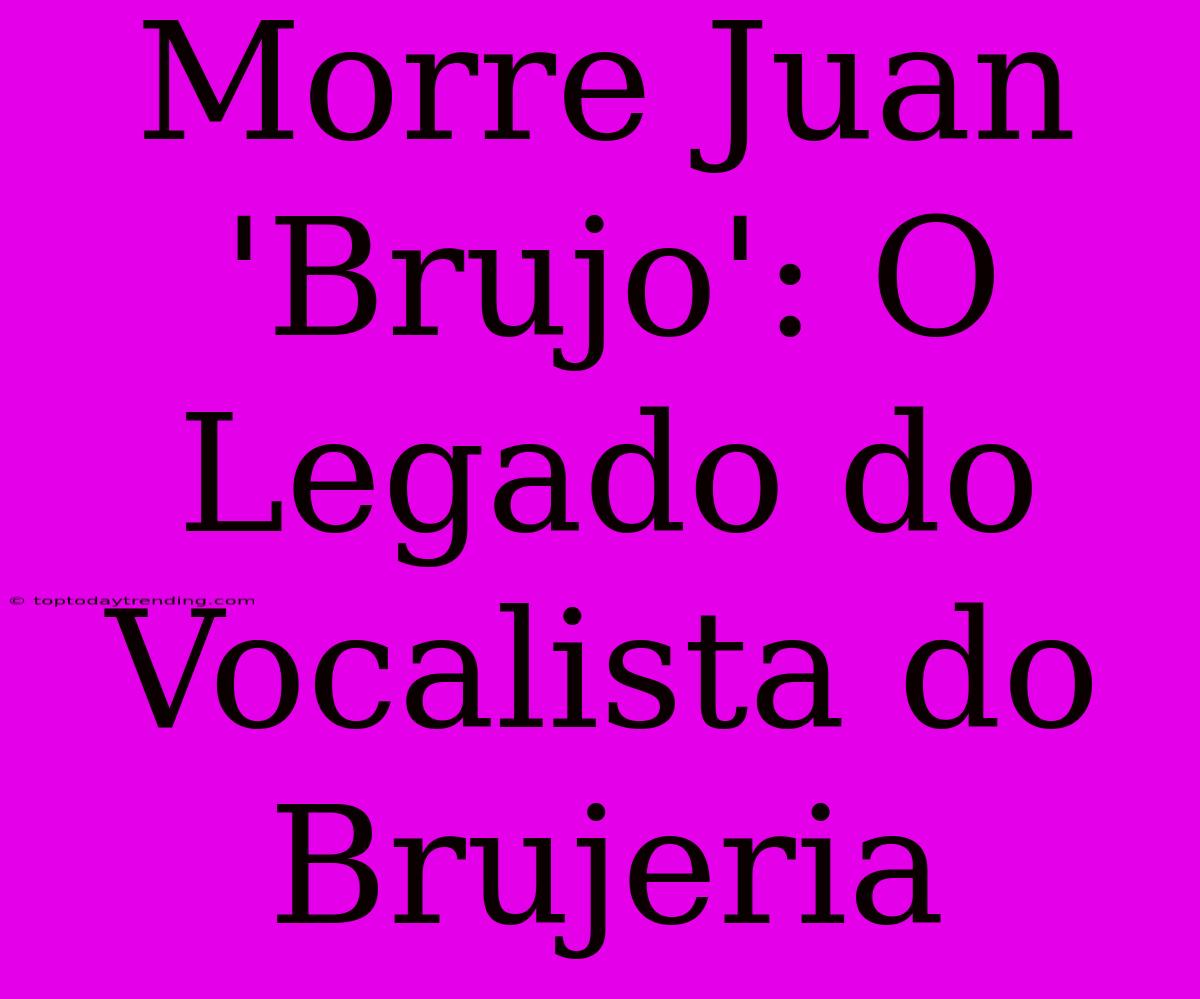 Morre Juan 'Brujo': O Legado Do Vocalista Do Brujeria