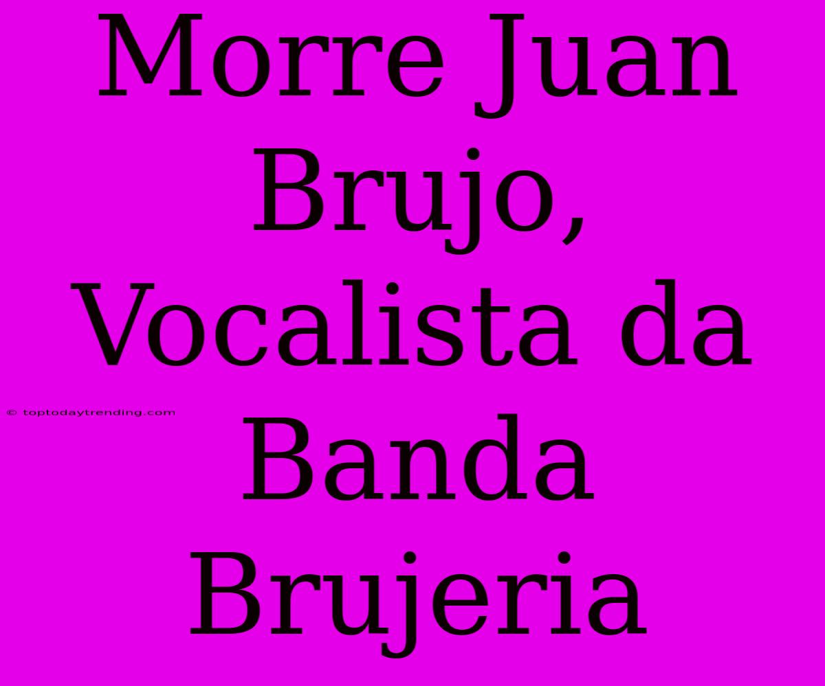 Morre Juan Brujo, Vocalista Da Banda Brujeria