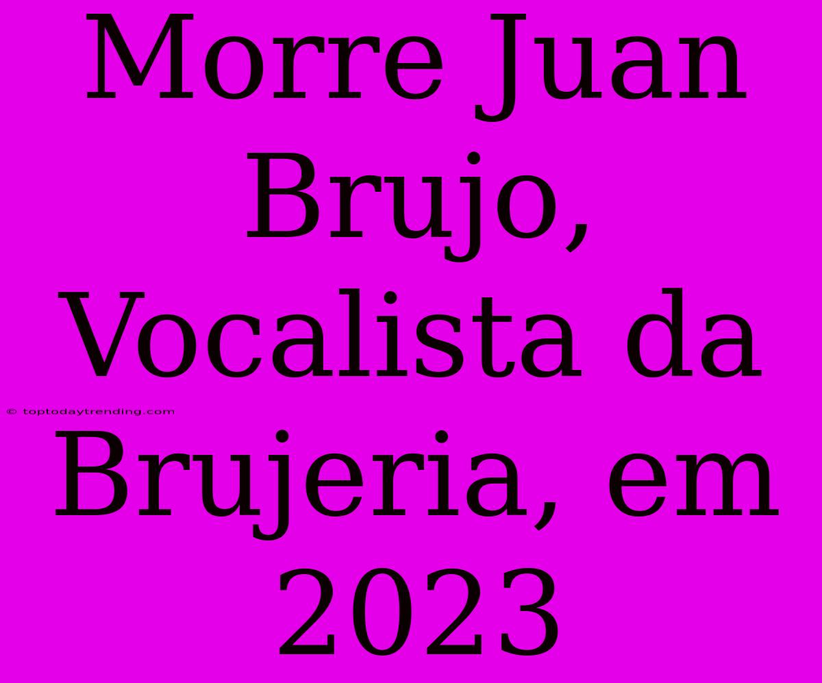 Morre Juan Brujo, Vocalista Da Brujeria, Em 2023