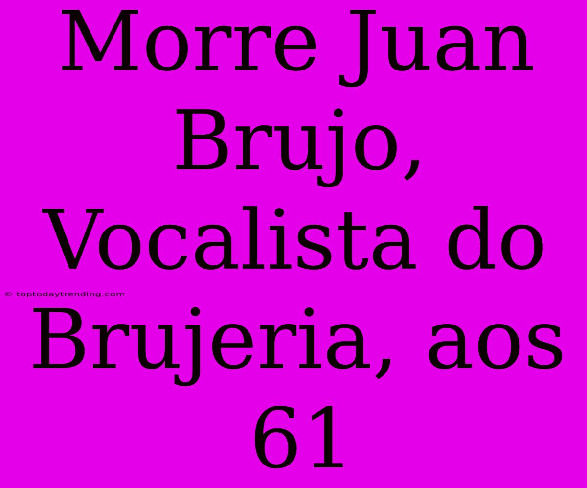 Morre Juan Brujo, Vocalista Do Brujeria, Aos 61