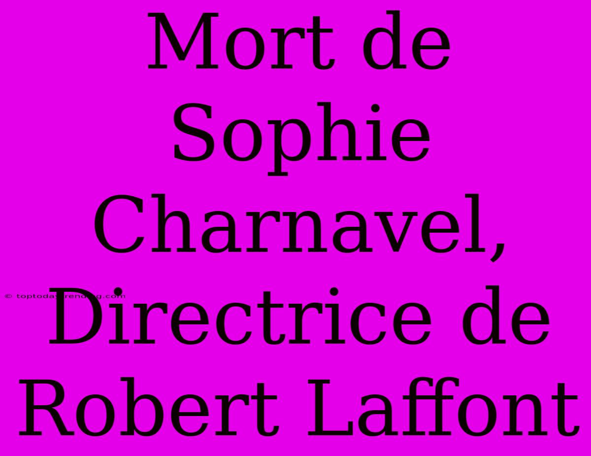 Mort De Sophie Charnavel, Directrice De Robert Laffont