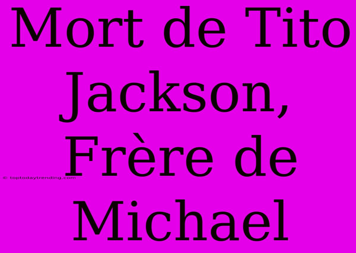 Mort De Tito Jackson, Frère De Michael