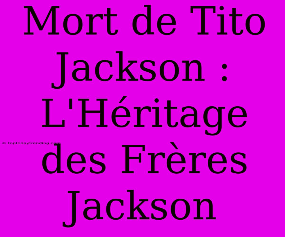 Mort De Tito Jackson : L'Héritage Des Frères Jackson