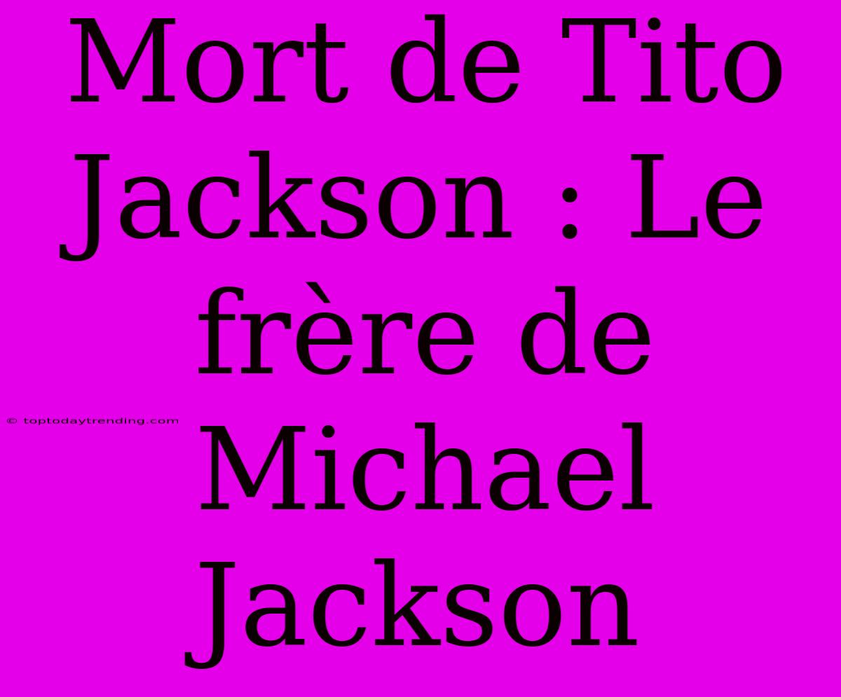 Mort De Tito Jackson : Le Frère De Michael Jackson