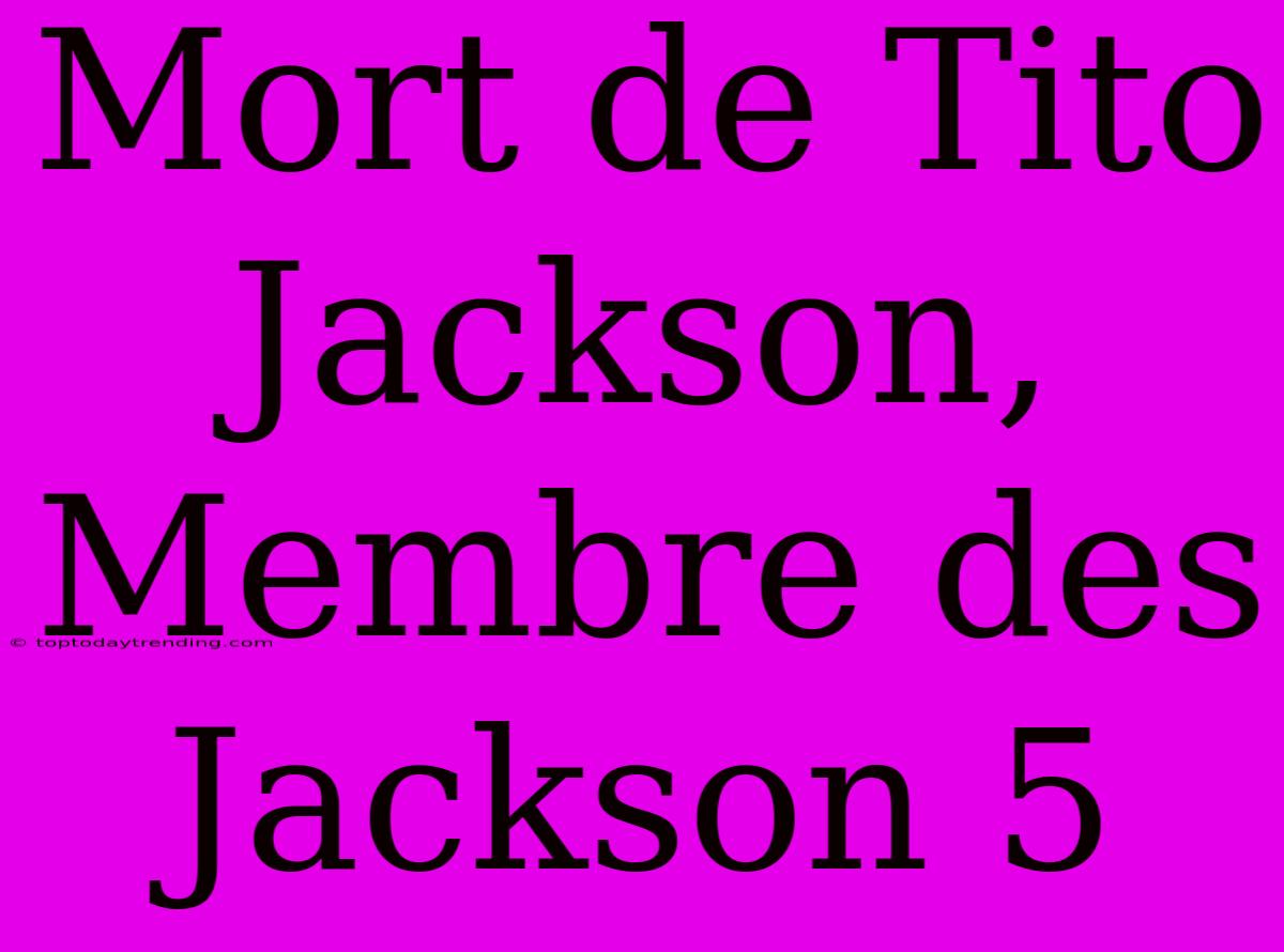 Mort De Tito Jackson, Membre Des Jackson 5