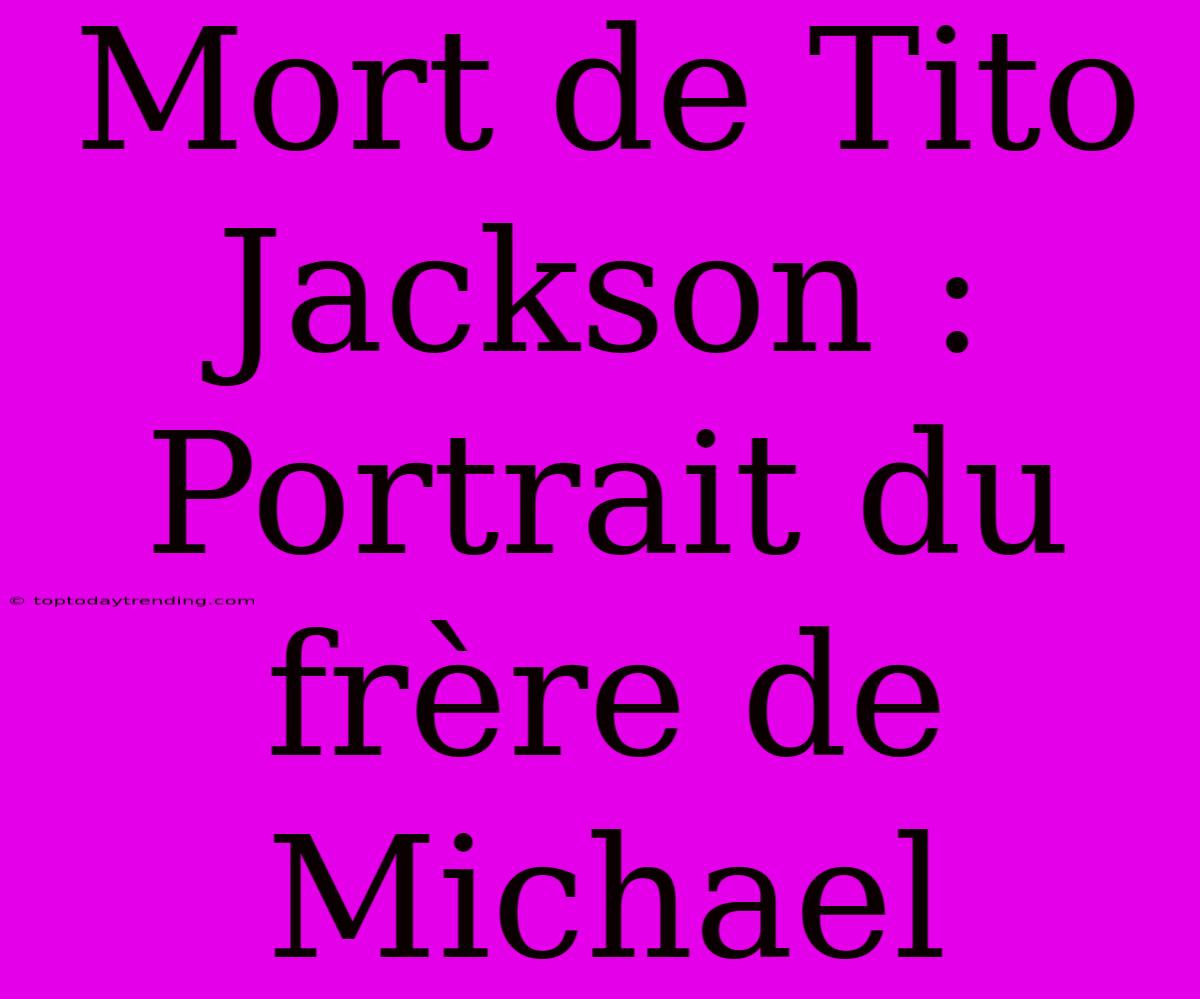 Mort De Tito Jackson : Portrait Du Frère De Michael