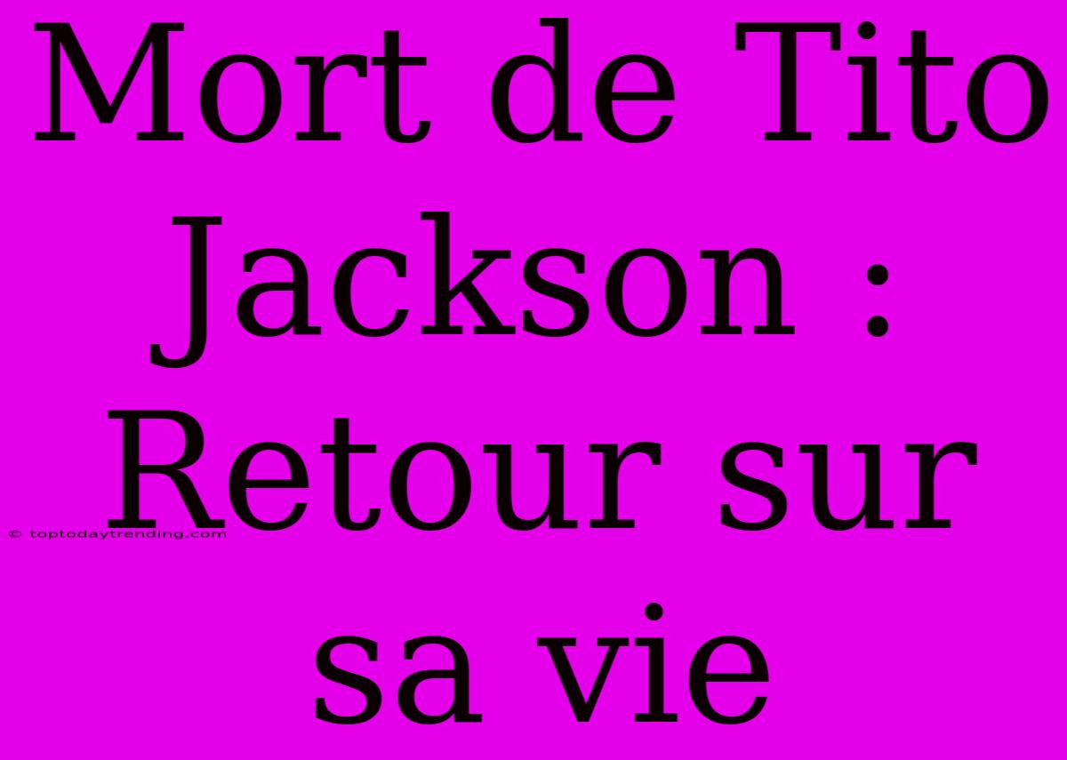 Mort De Tito Jackson : Retour Sur Sa Vie