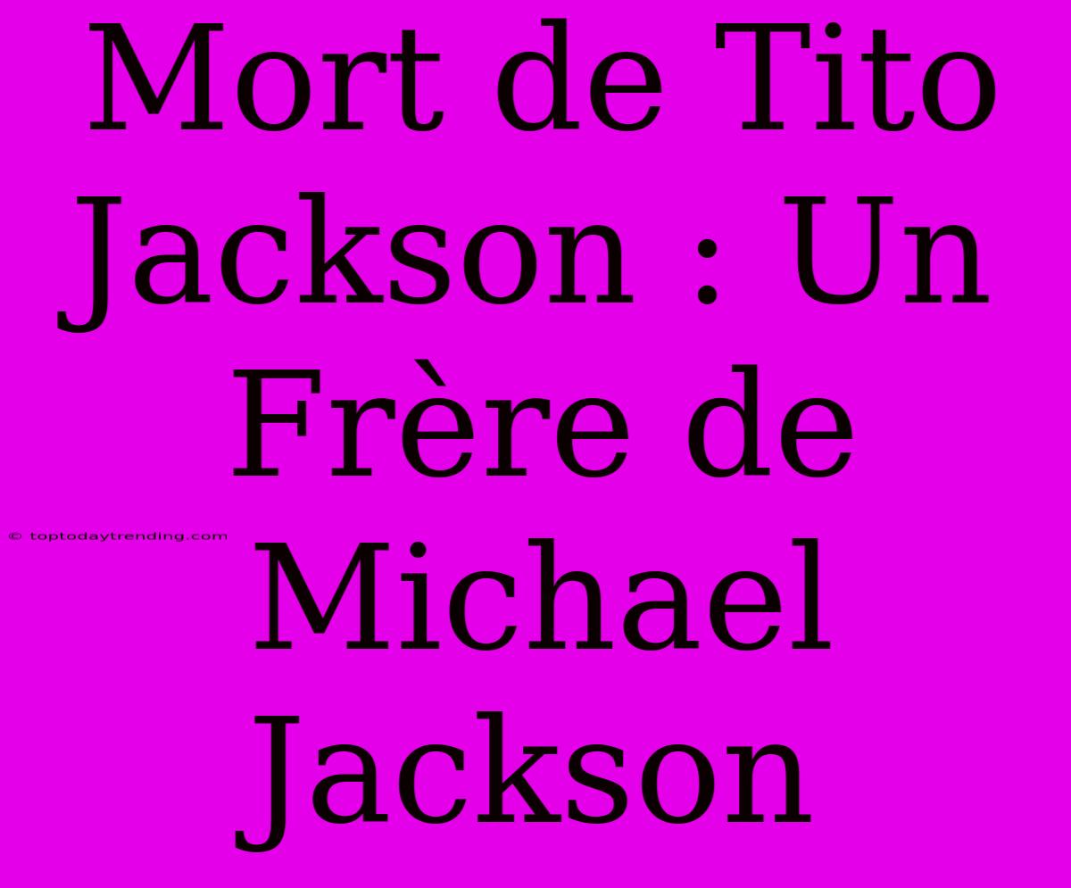 Mort De Tito Jackson : Un Frère De Michael Jackson