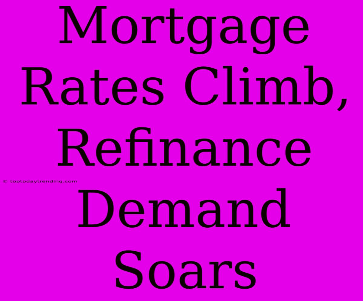 Mortgage Rates Climb, Refinance Demand Soars