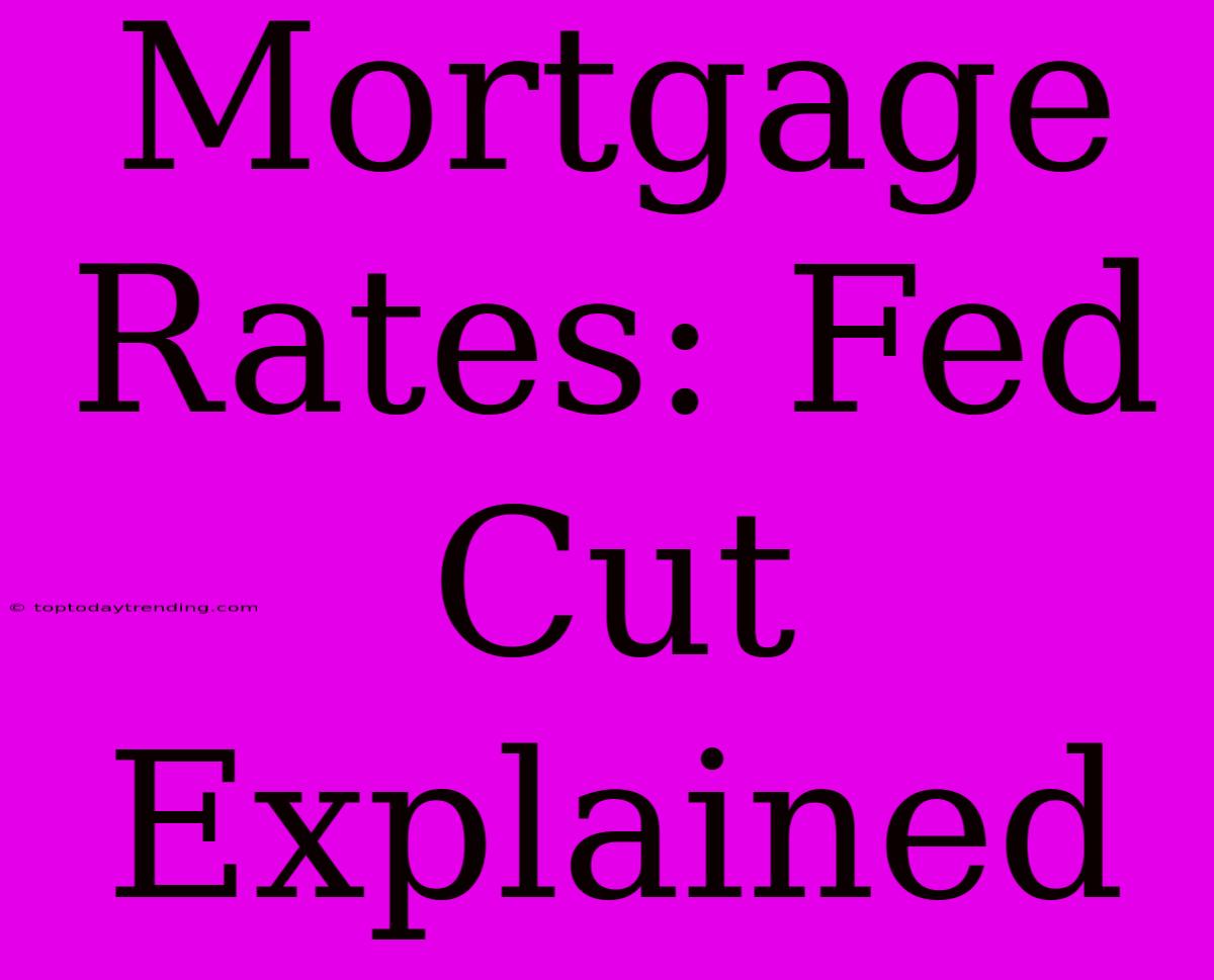 Mortgage Rates: Fed Cut Explained