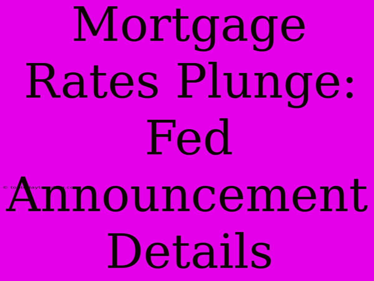 Mortgage Rates Plunge: Fed Announcement Details