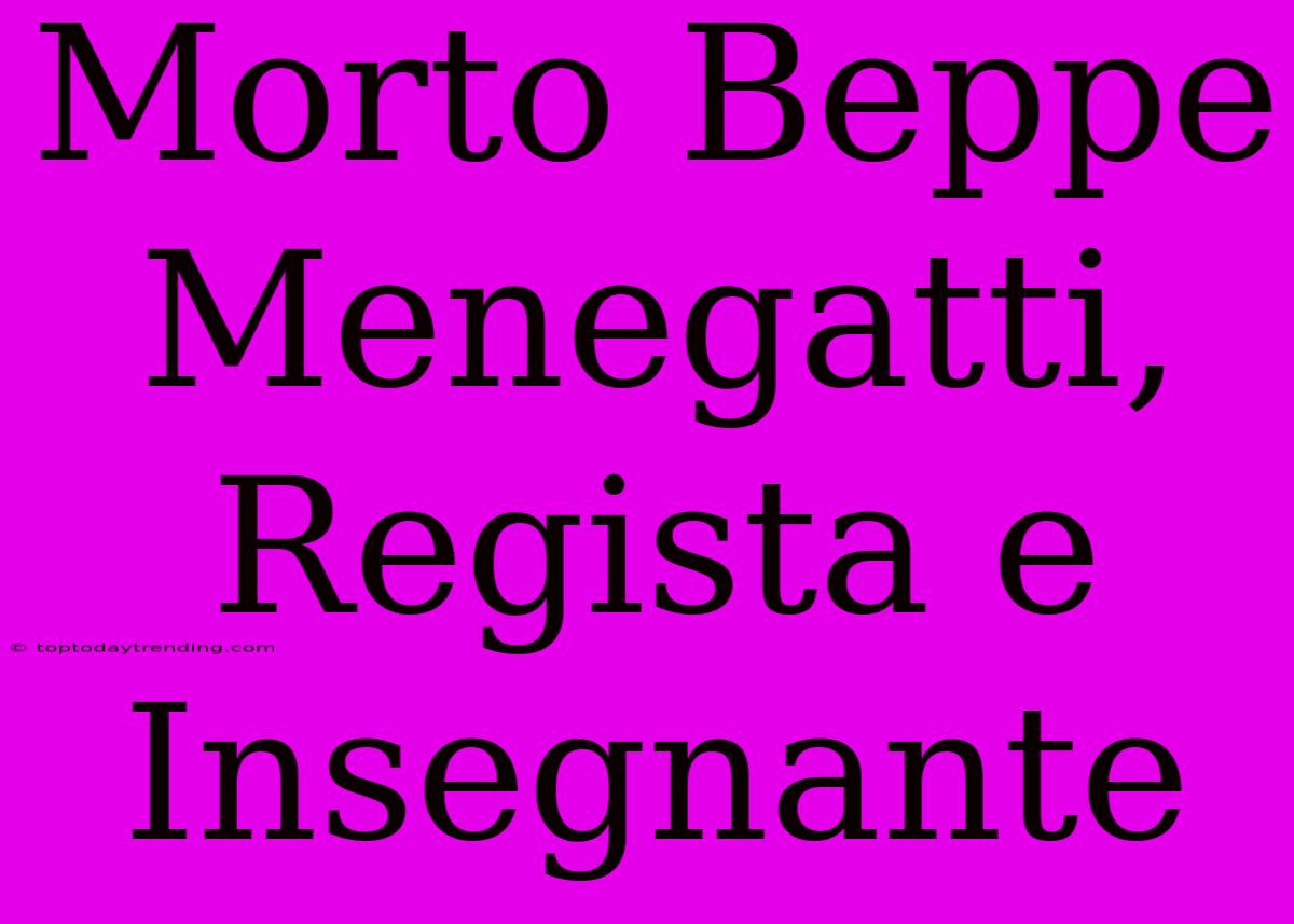 Morto Beppe Menegatti, Regista E Insegnante