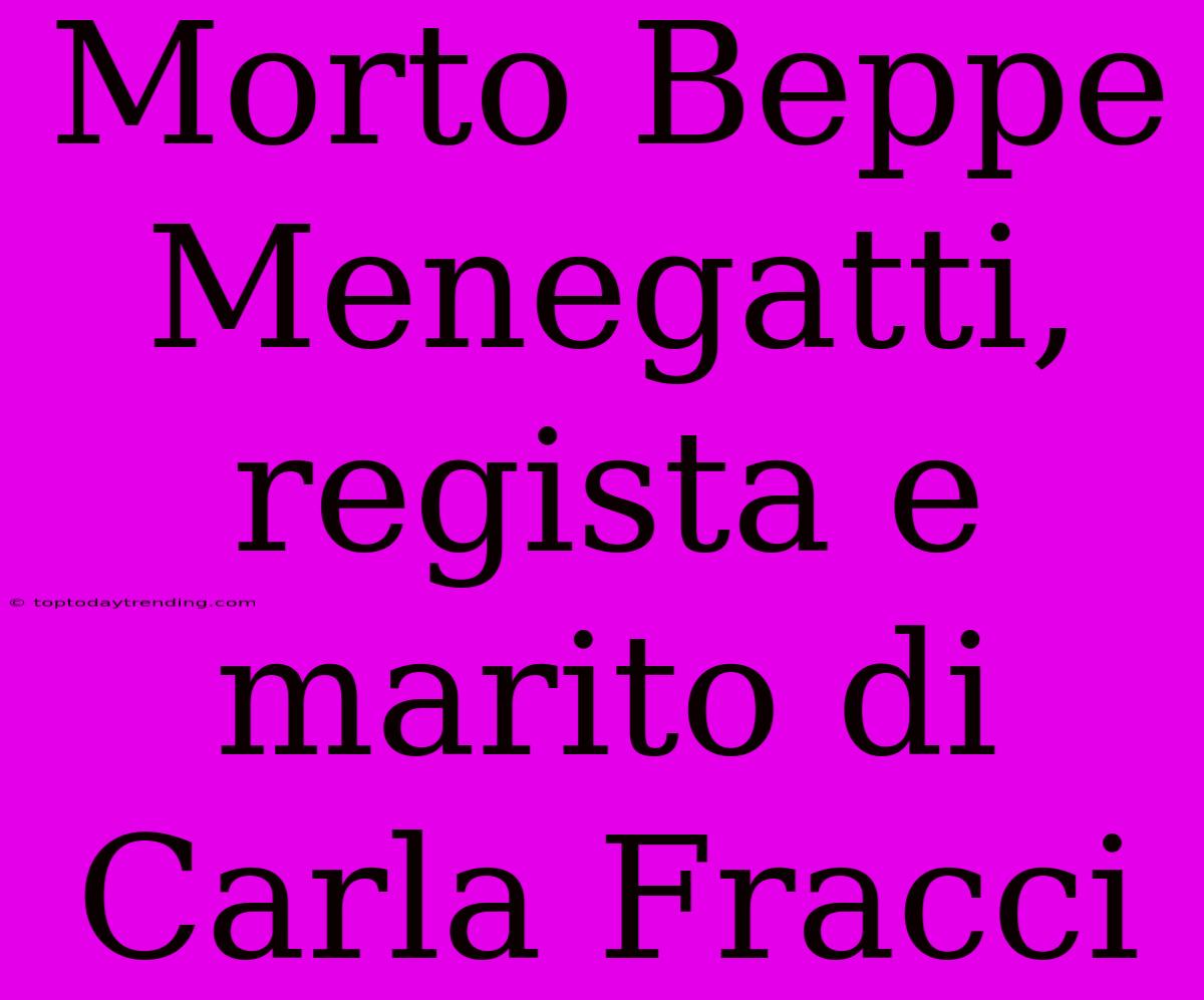 Morto Beppe Menegatti, Regista E Marito Di Carla Fracci