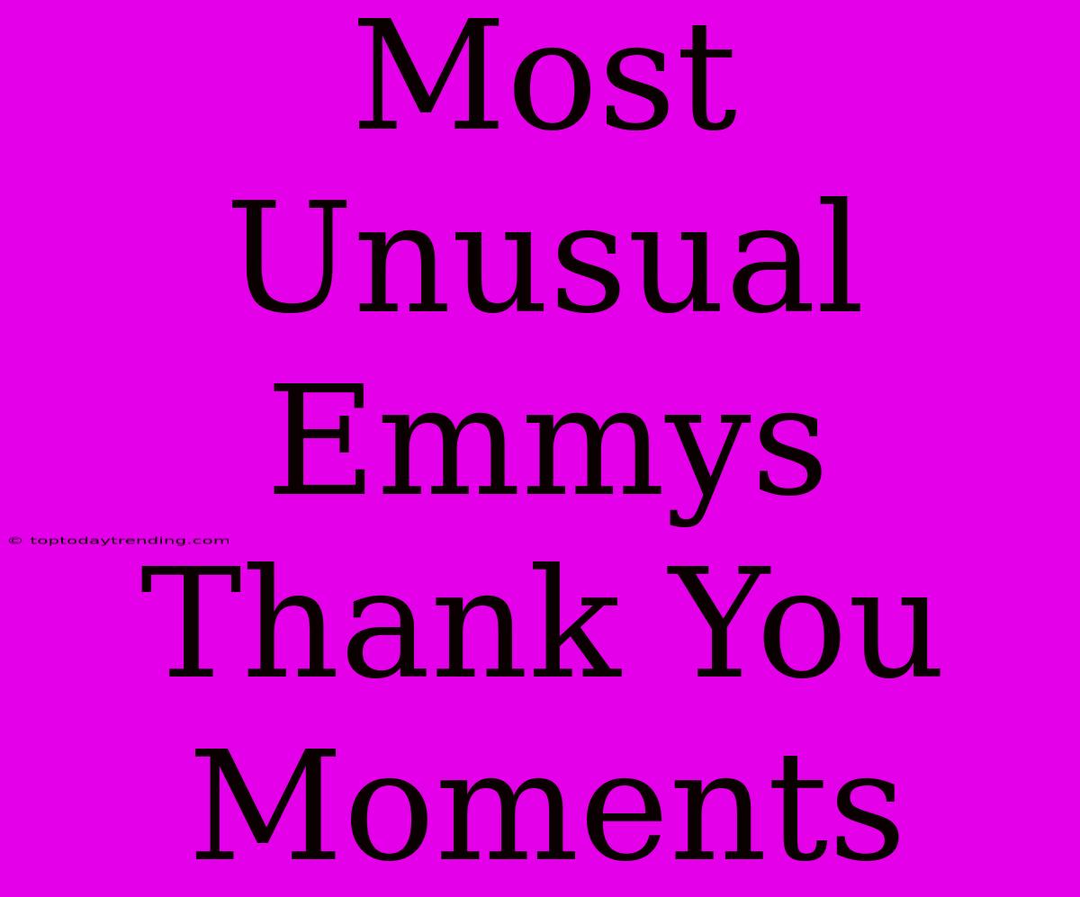 Most Unusual Emmys Thank You Moments