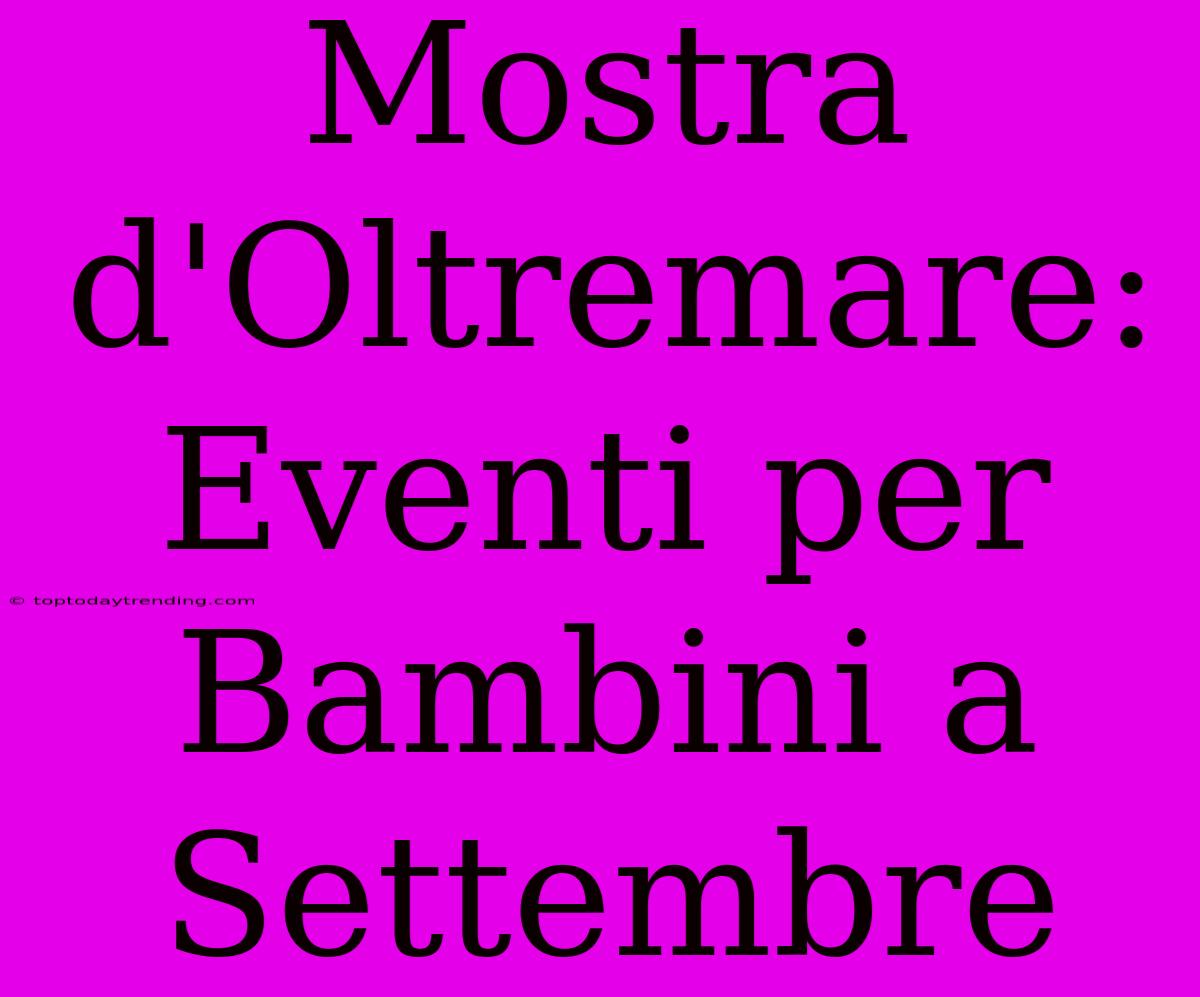 Mostra D'Oltremare: Eventi Per Bambini A Settembre