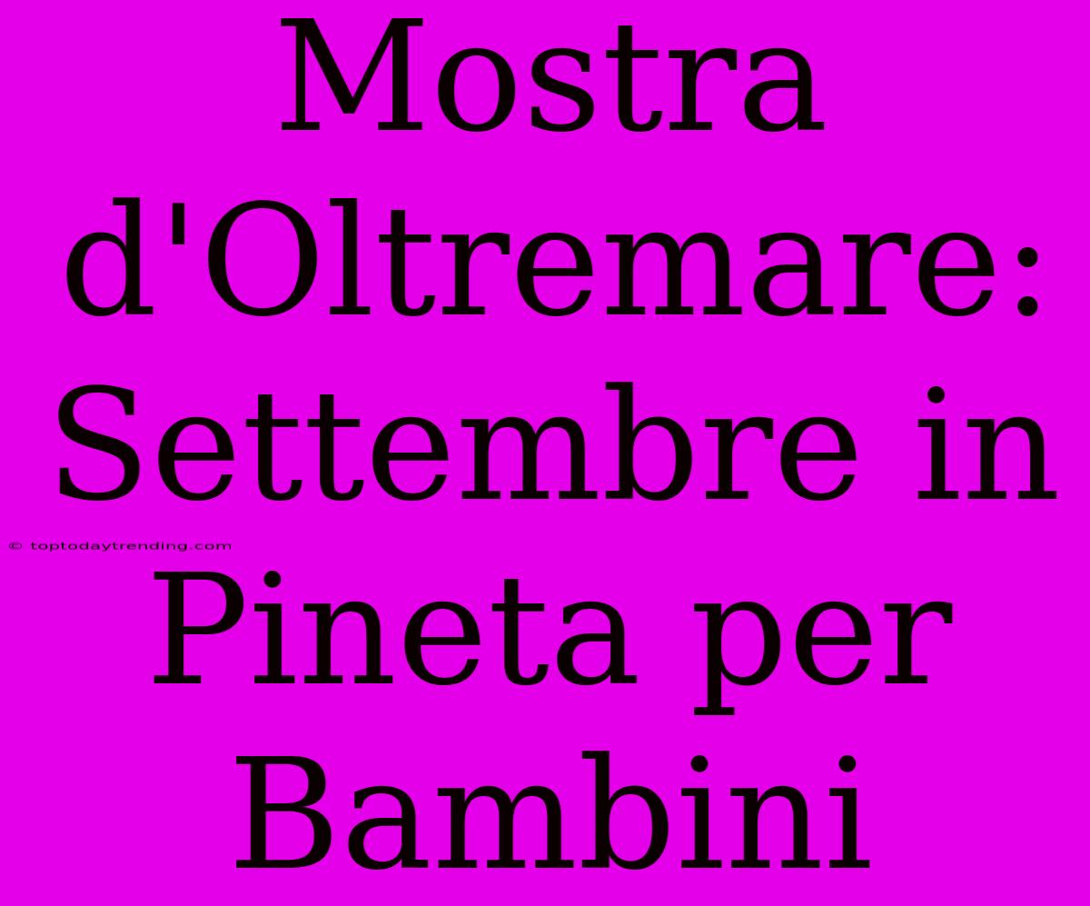 Mostra D'Oltremare: Settembre In Pineta Per Bambini