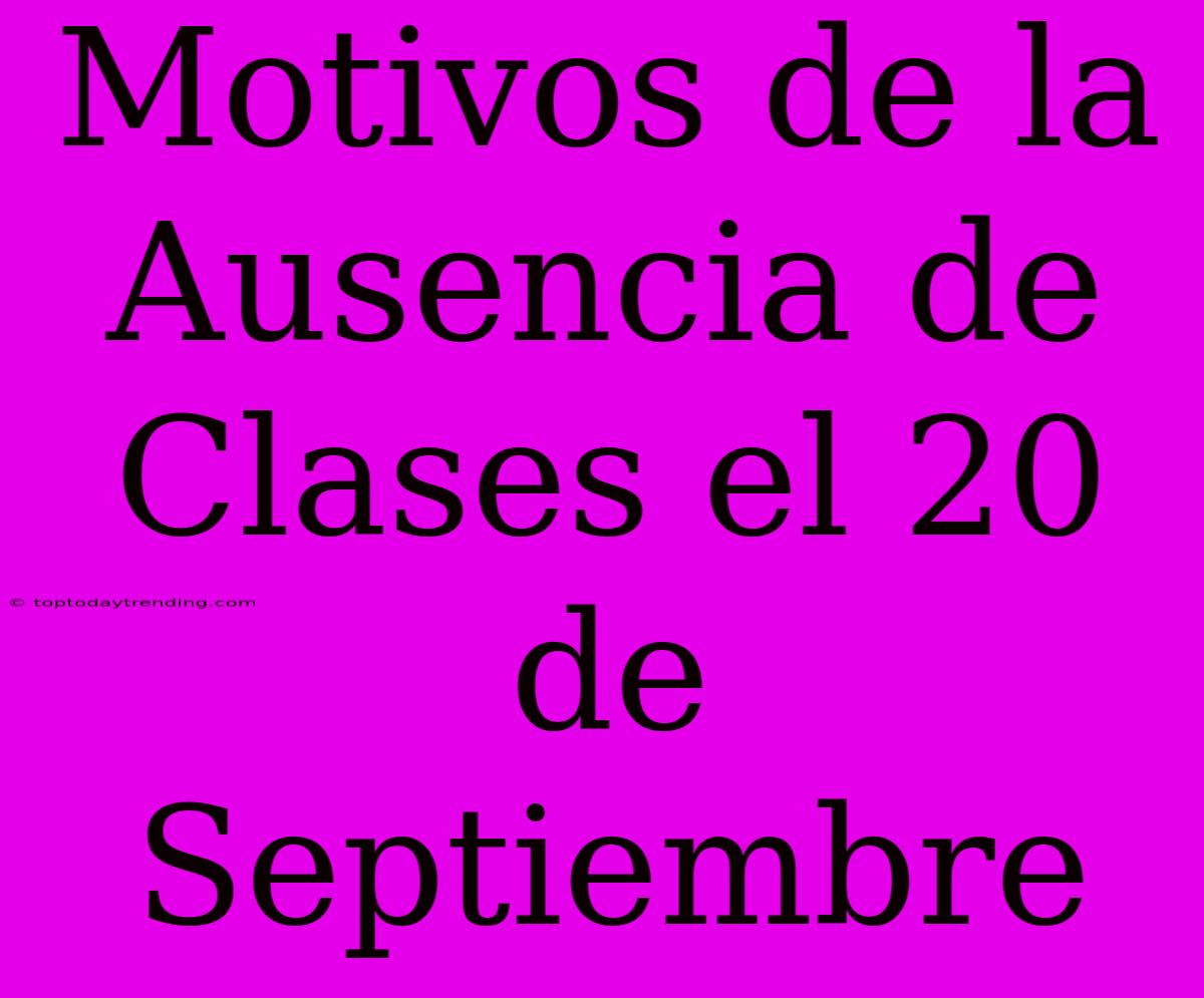 Motivos De La Ausencia De Clases El 20 De Septiembre