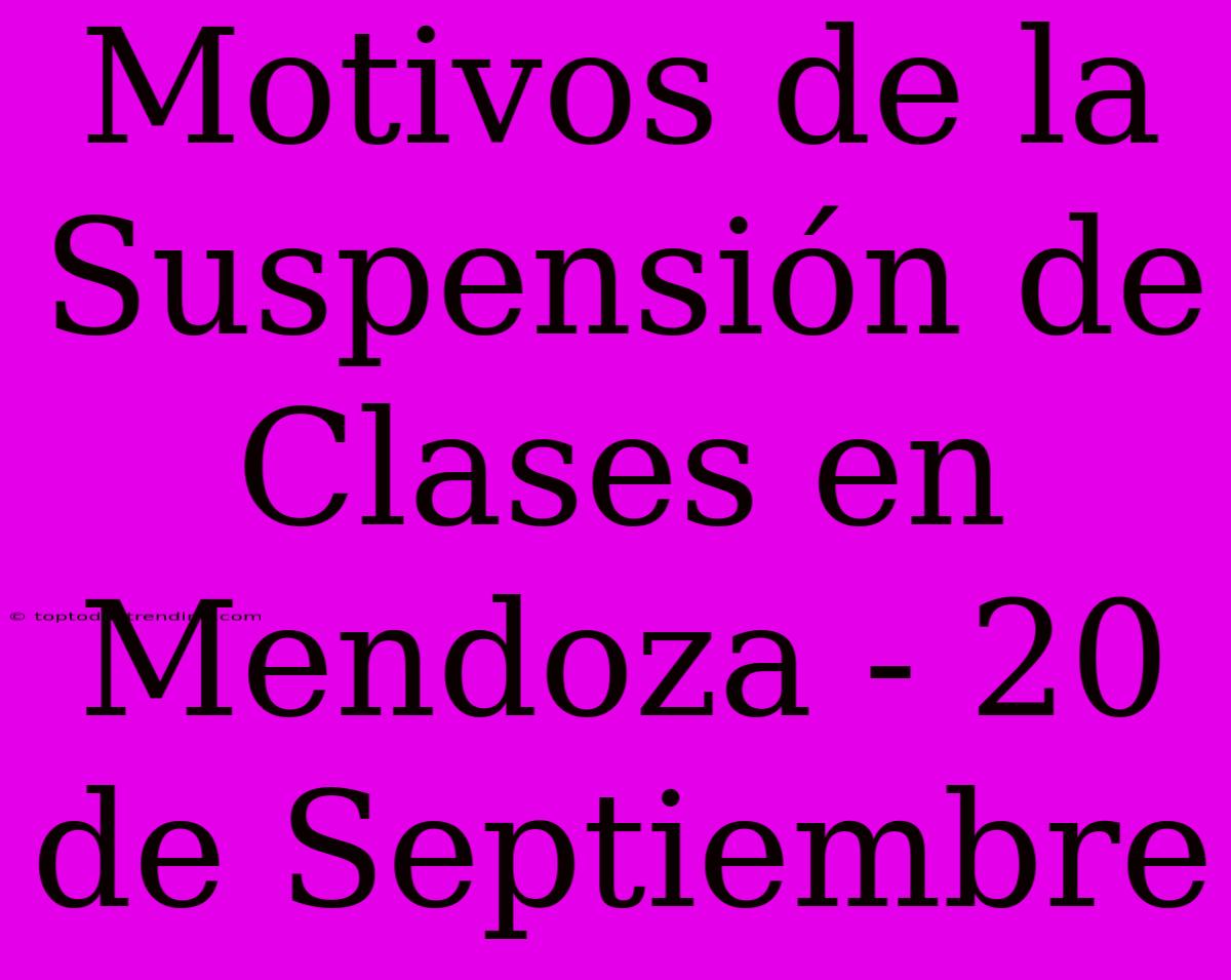 Motivos De La Suspensión De Clases En Mendoza - 20 De Septiembre