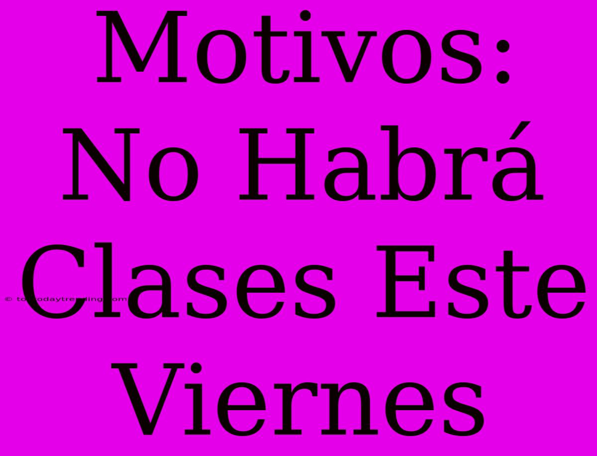 Motivos: No Habrá Clases Este Viernes