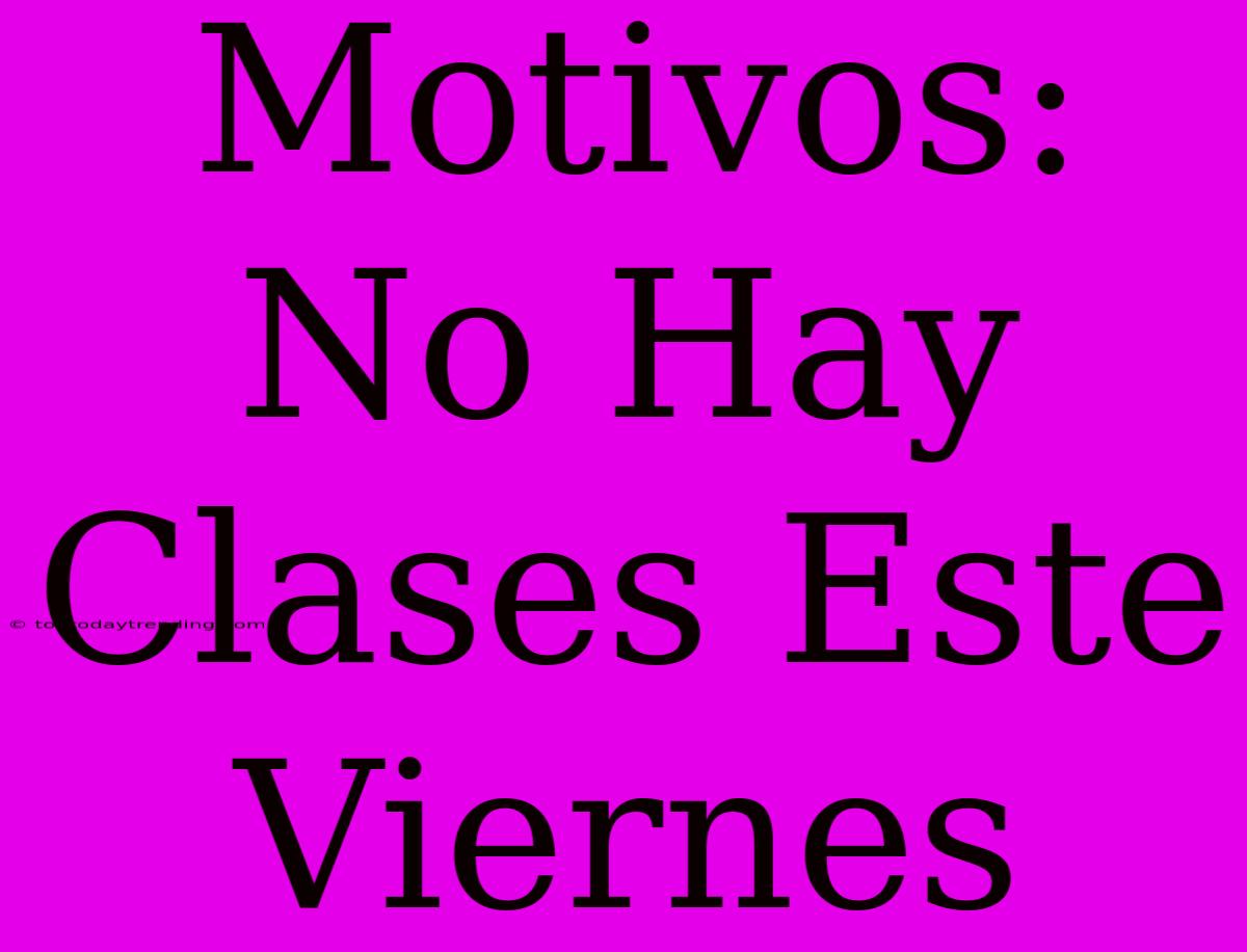 Motivos: No Hay Clases Este Viernes